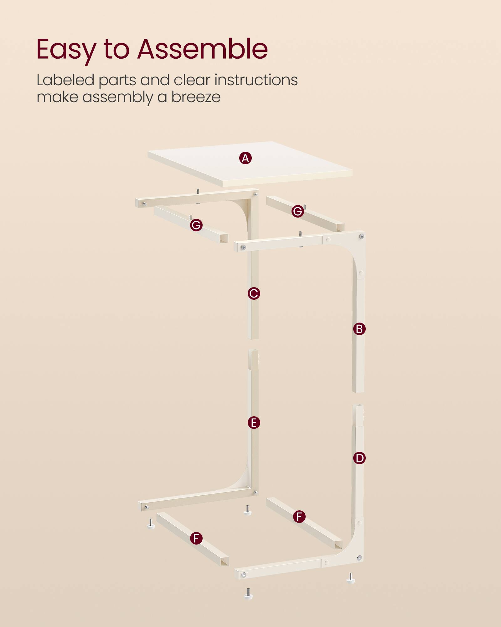 Easy to Assemble  
Labeled parts and clear instructions make assembly a breeze  

A G G C E D I F F