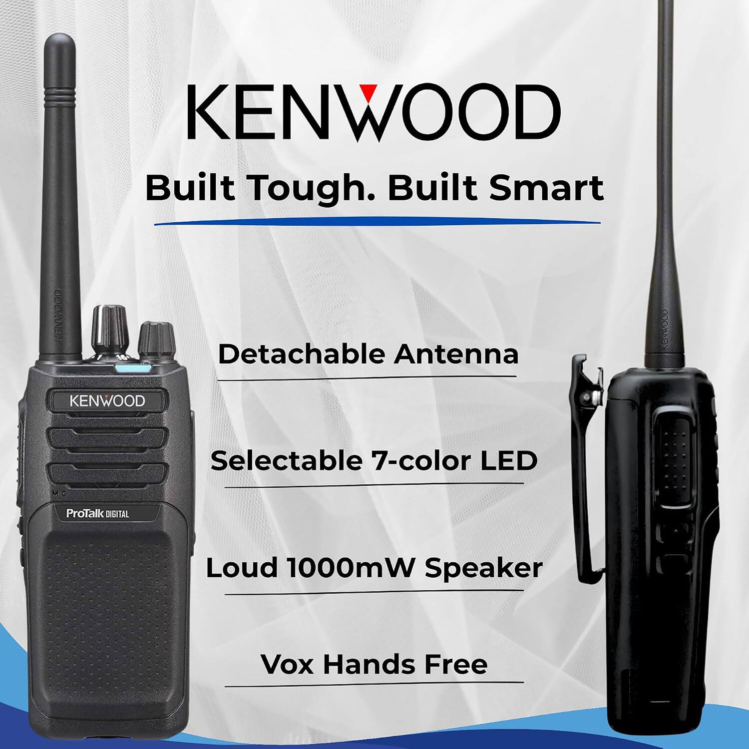 KENWOOD Built Tough. Built Smart

- Detachable Antenna
- Selectable 7-color LED
- Loud 1000mW Speaker
- Vox Hands Free