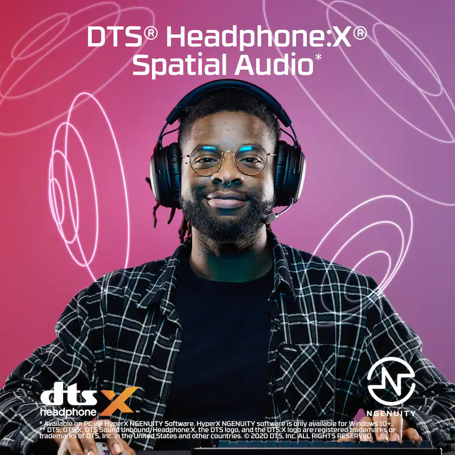 DTS Headphone:X Spatial Audio* is available on PC via HyperX NGENUITY software. The NGENUITY software is only available for Windows 10+. The DTS logo, DTS:X logo, and DTS X Headphone:X are registered trademarks or trademarks of DTS, Inc. in the United States and other countries. 2020 DTS, Inc. All rights reserved.
