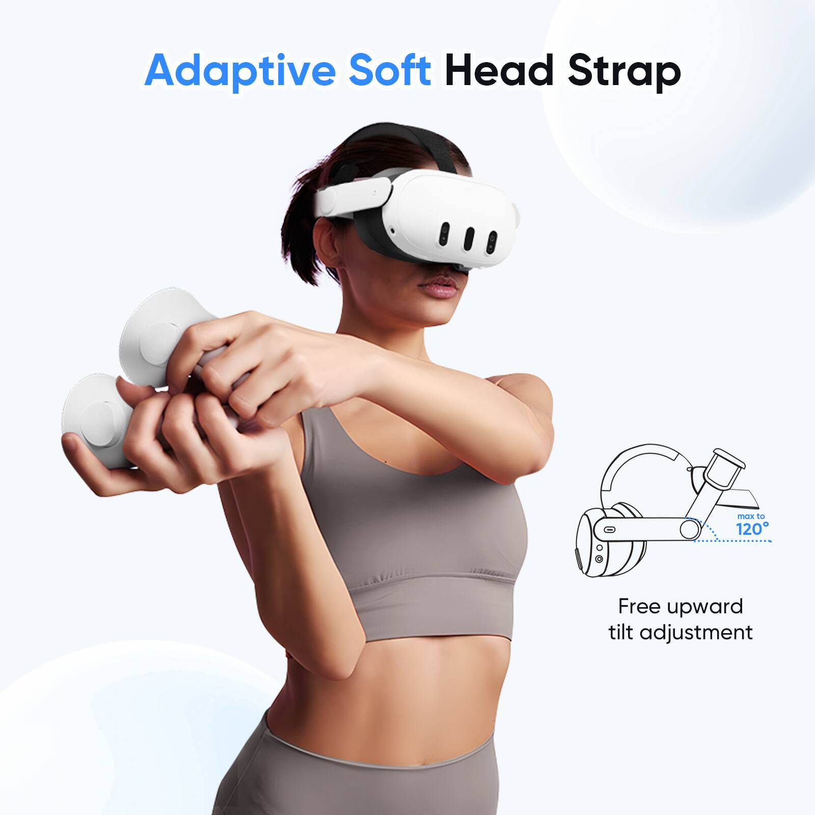 Adaptive Soft Head Strap

Free upward tilt adjustment

max to 120°