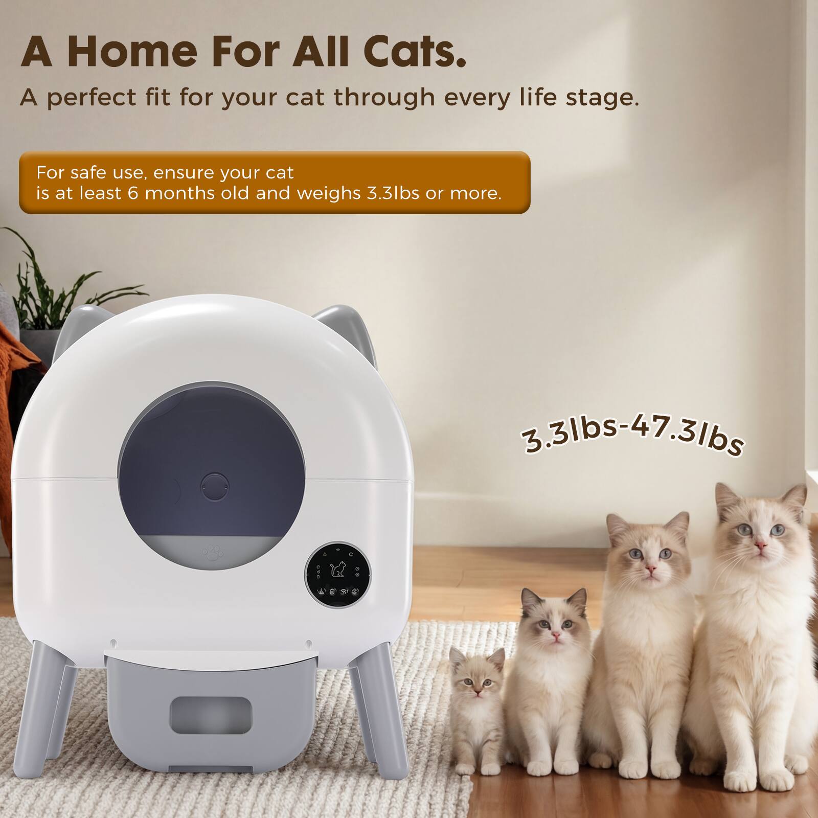 A Home For All Cats.  
A perfect fit for your cat through every life stage.  

For safe use, ensure your cat is at least 6 months old and weighs 3.3lbs or more.  

3.3lbs-47.3lbs