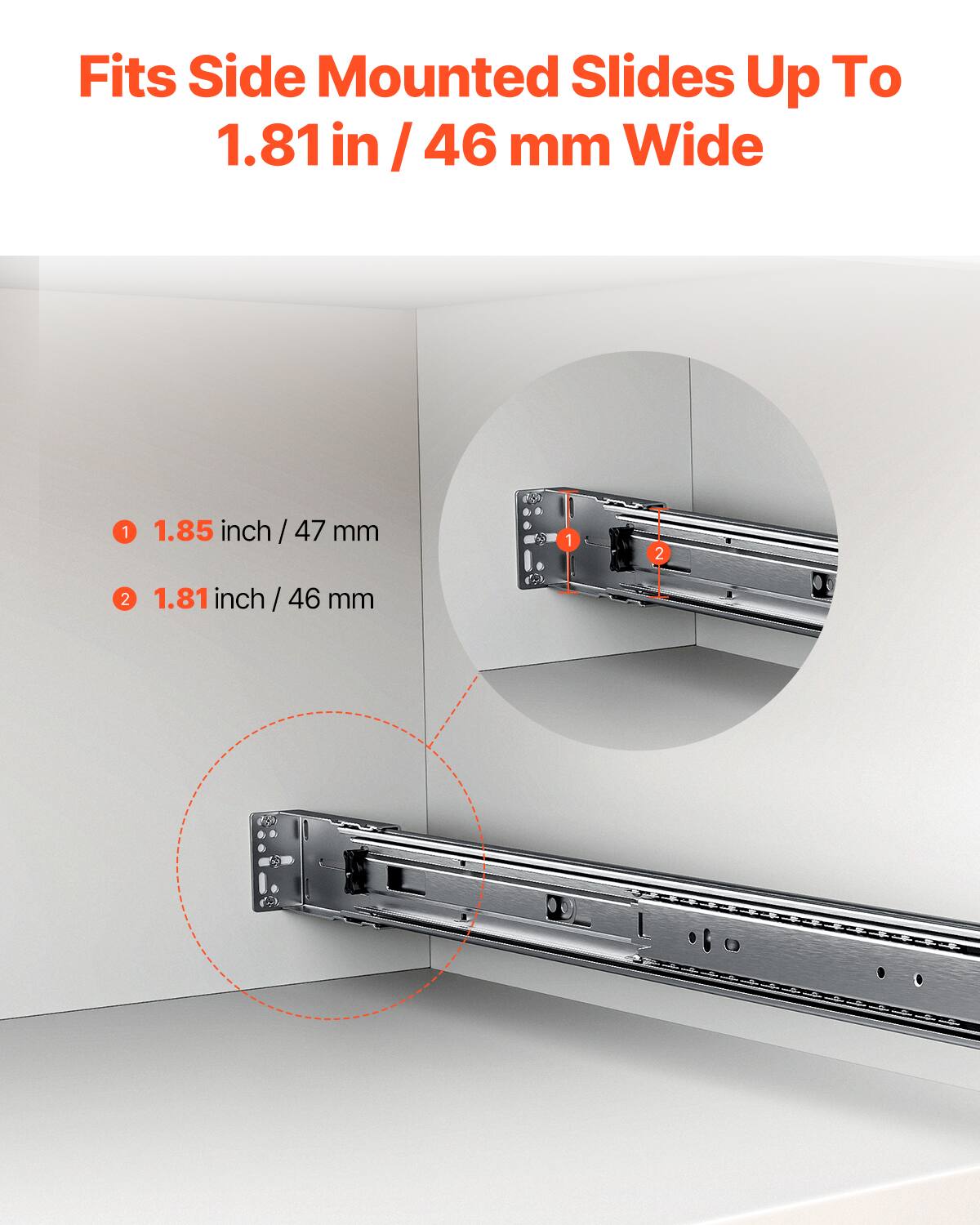 Fits Side Mounted Slides Up To 1.81 in / 46 mm Wide

1. 1.85 inch / 47 mm
2. 1.81 inch / 46 mm