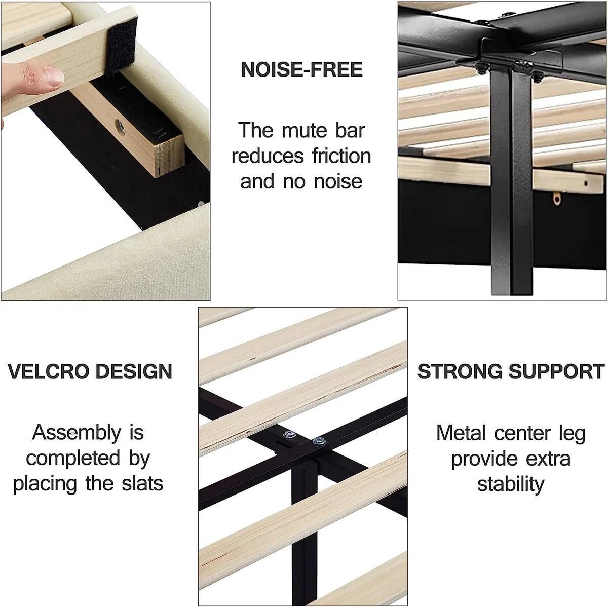 NOISE-FREE: The mute bar reduces friction and no noise
VELCRO DESIGN: Assembly is completed by placing the slats
STRONG SUPPORT: Metal center leg provide extra stability