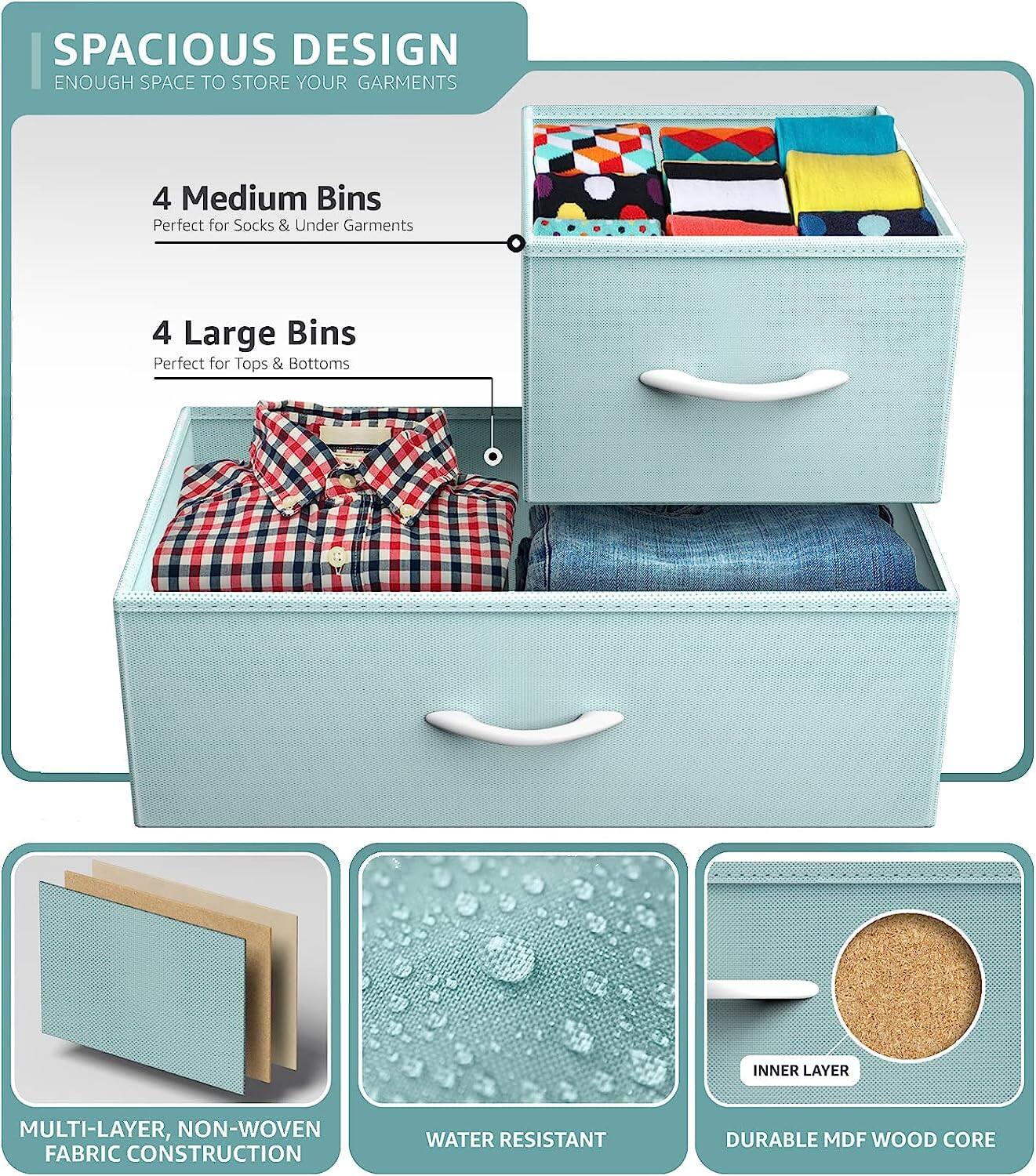 SPACIOUS DESIGN  
ENOUGH SPACE TO STORE YOUR GARMENTS  

4 Medium Bins  
Perfect for Socks & Under Garments  

4 Large Bins  
Perfect for Tops & Bottoms  

MULTI-LAYER, NON-WOVEN FABRIC CONSTRUCTION  

WATER RESISTANT  

DURABLE MDF WOOD CORE