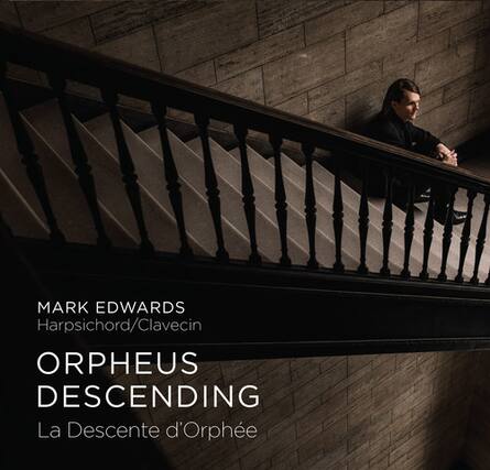 MARK EDWARDS
Harpsichord/Clavecin
ORPHEUS DESCENDING
La Descente d'Orphée