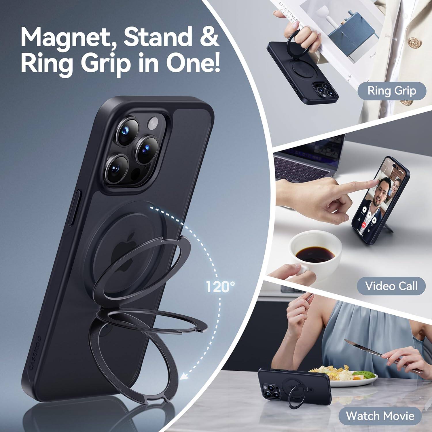 Magnet, Stand & Ring Grip in One!

Ring Grip

120°

Video Call

Watch Movie