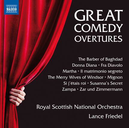 GREAT COMEDY OVERTURES
The Barber of Baghdad
Donna Diana • Fra Diavolo
Martha • Il matrimonio segreto
The Merry Wives of Windsor • Mignon
Si j'étais roi • Susanna's Secret
Zampa • Zar und Zimmermann
Royal Scottish National Orchestra
Lance Friedel