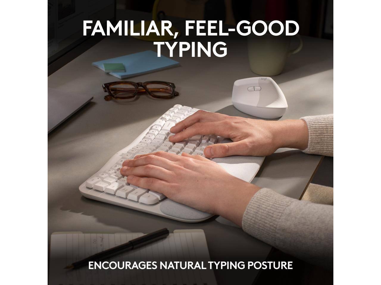 FAMILIAR, FEEL-GOOD TYPING ENCOURAGES NATURAL TYPING POSTURE