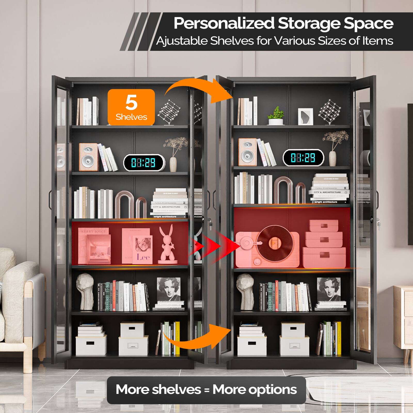 Personalized Storage Space  
Adjustable Shelves for Various Sizes of Items  

5 Shelves  

More shelves = More options