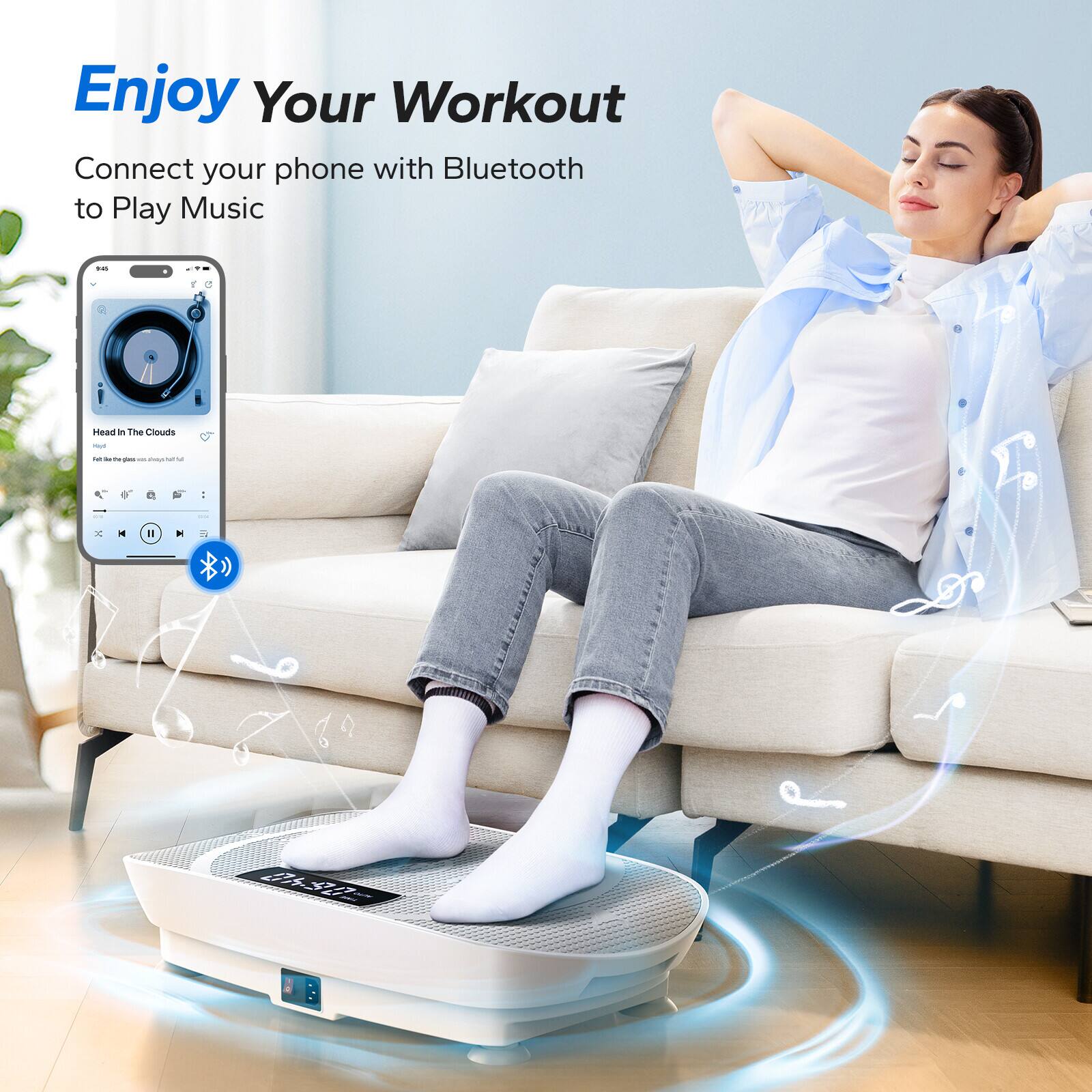 Enjoy Your Workout

Connect your phone with Bluetooth to Play Music

Head in the Clouds