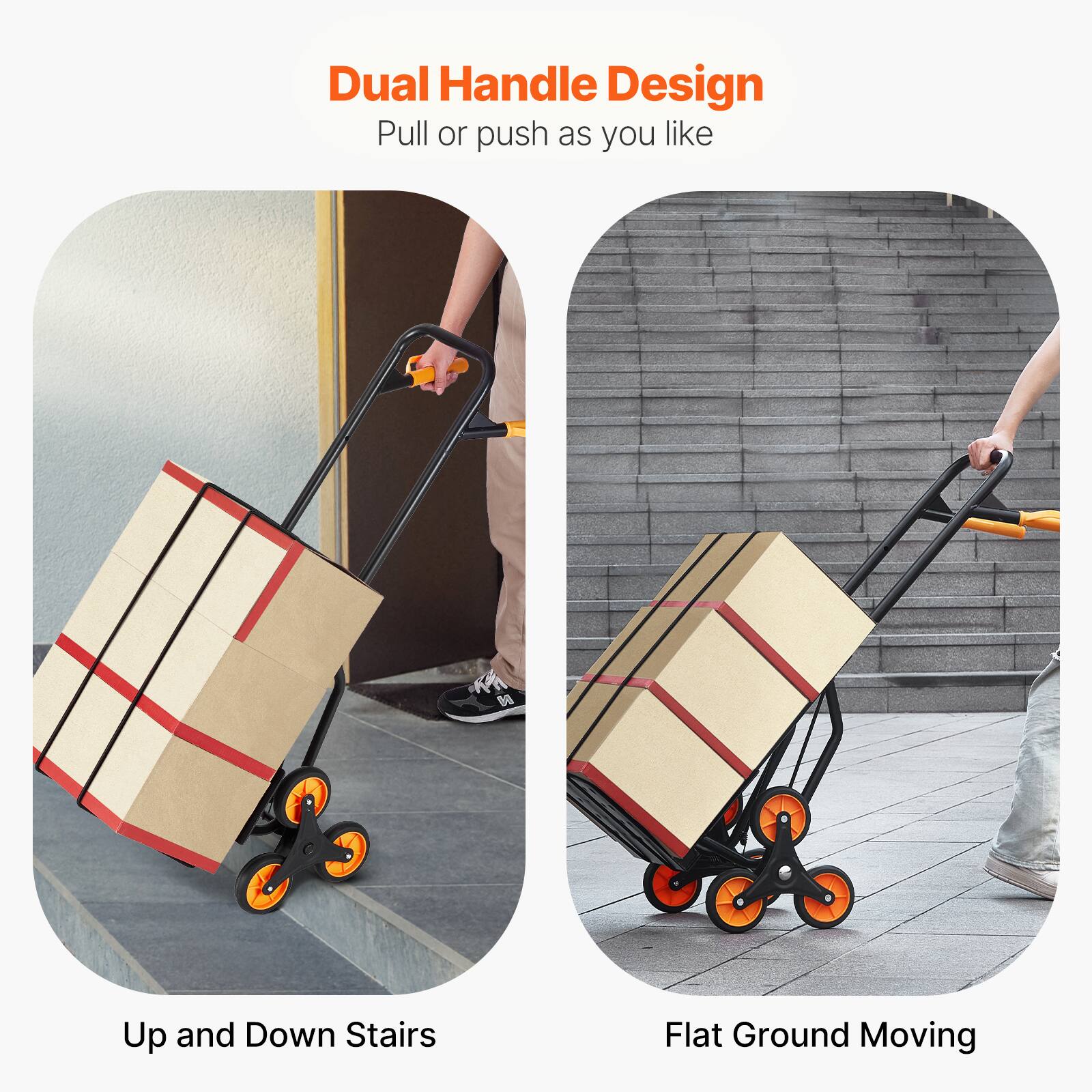 Dual Handle Design  
Pull or push as you like  

Up and Down Stairs  

Flat Ground Moving