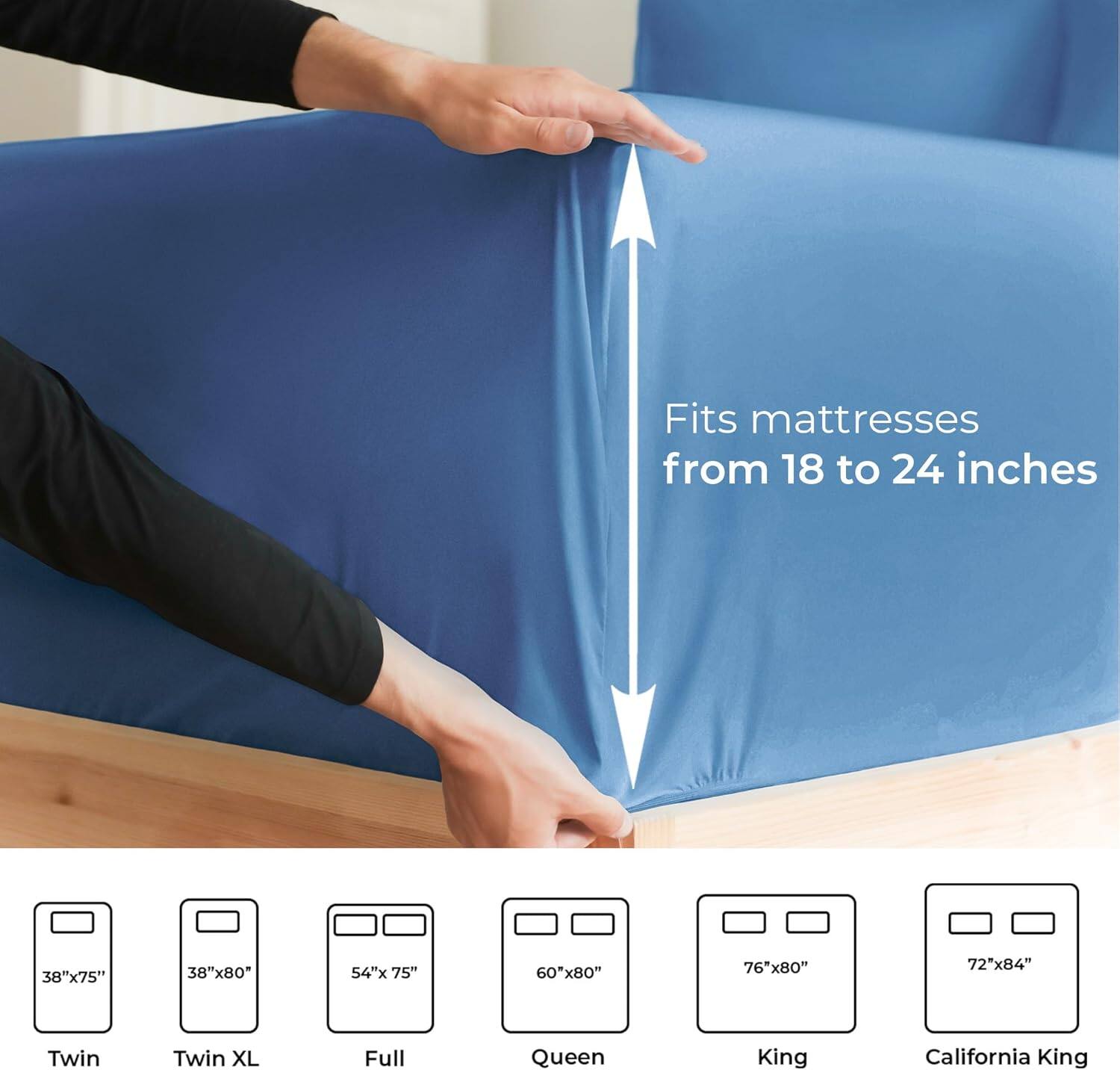 Fits mattresses from 18 to 24 inches

38"x75" Twin  
38"x80" Twin XL  
54"x75" Full  
60"x80" Queen  
76"x80" King  
72"x84" California King