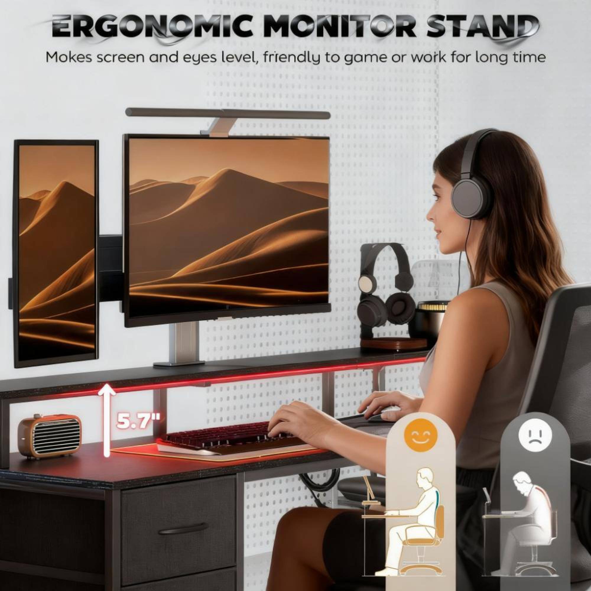 ERGONOMIC MONITOR STAND  
Makes screen and eyes level, friendly to game or work for long time  

5.7"