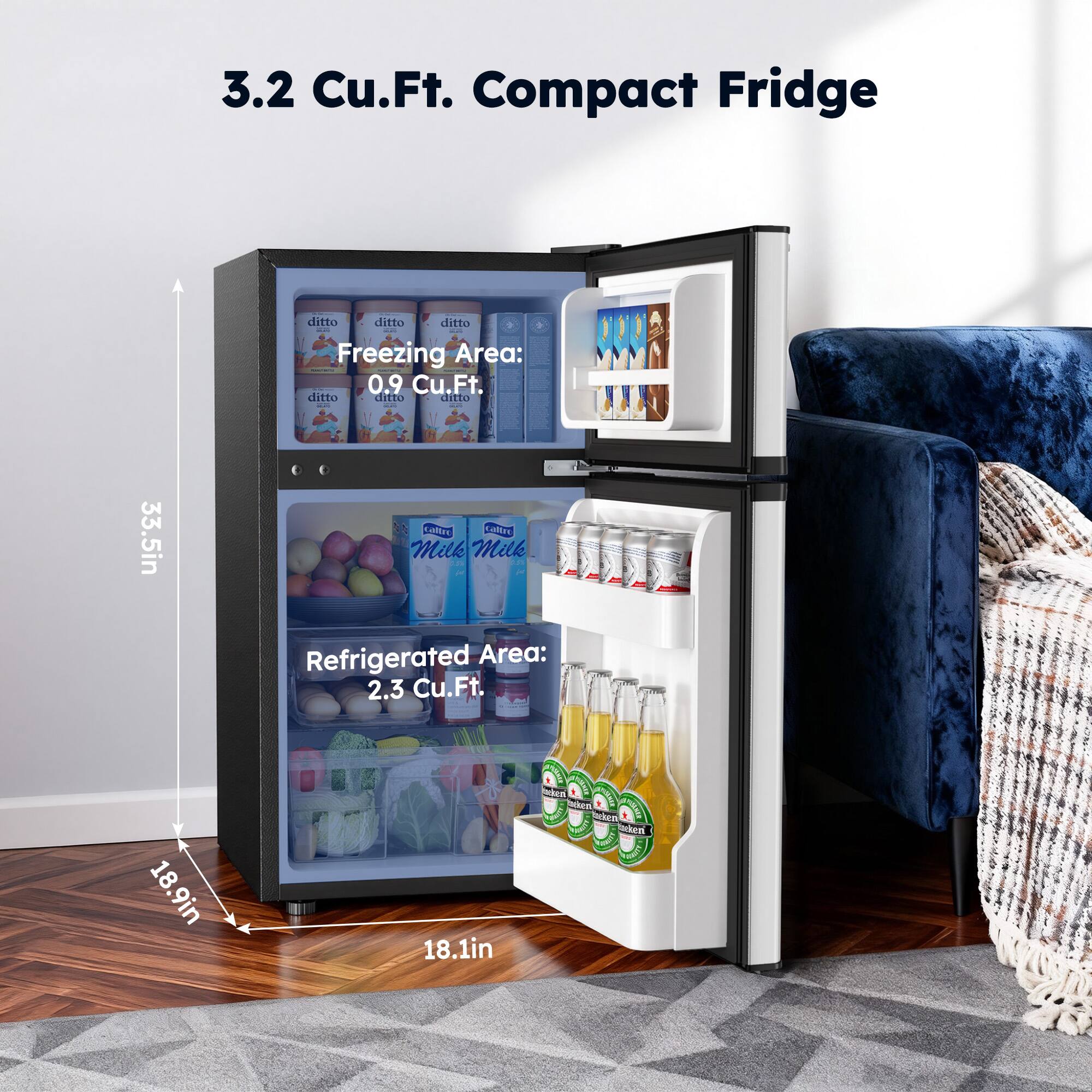 3.2 Cu.Ft. Compact Fridge

Freezing Area: 0.9 Cu.Ft.

Refrigerated Area: 2.3 Cu.Ft.

Dimensions:
- Height: 33.5in
- Width: 18.9in
- Depth: 18.1in