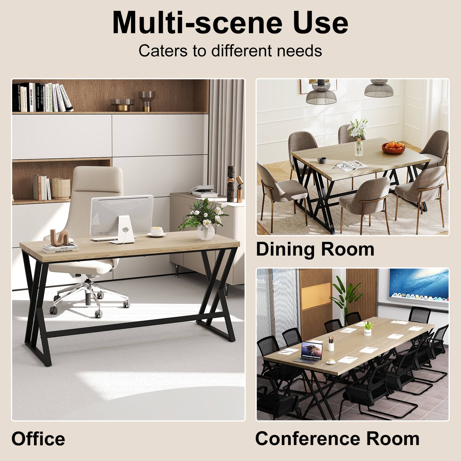 Multi-scene Use  
Caters to different needs  

Office  

Dining Room  

Conference Room