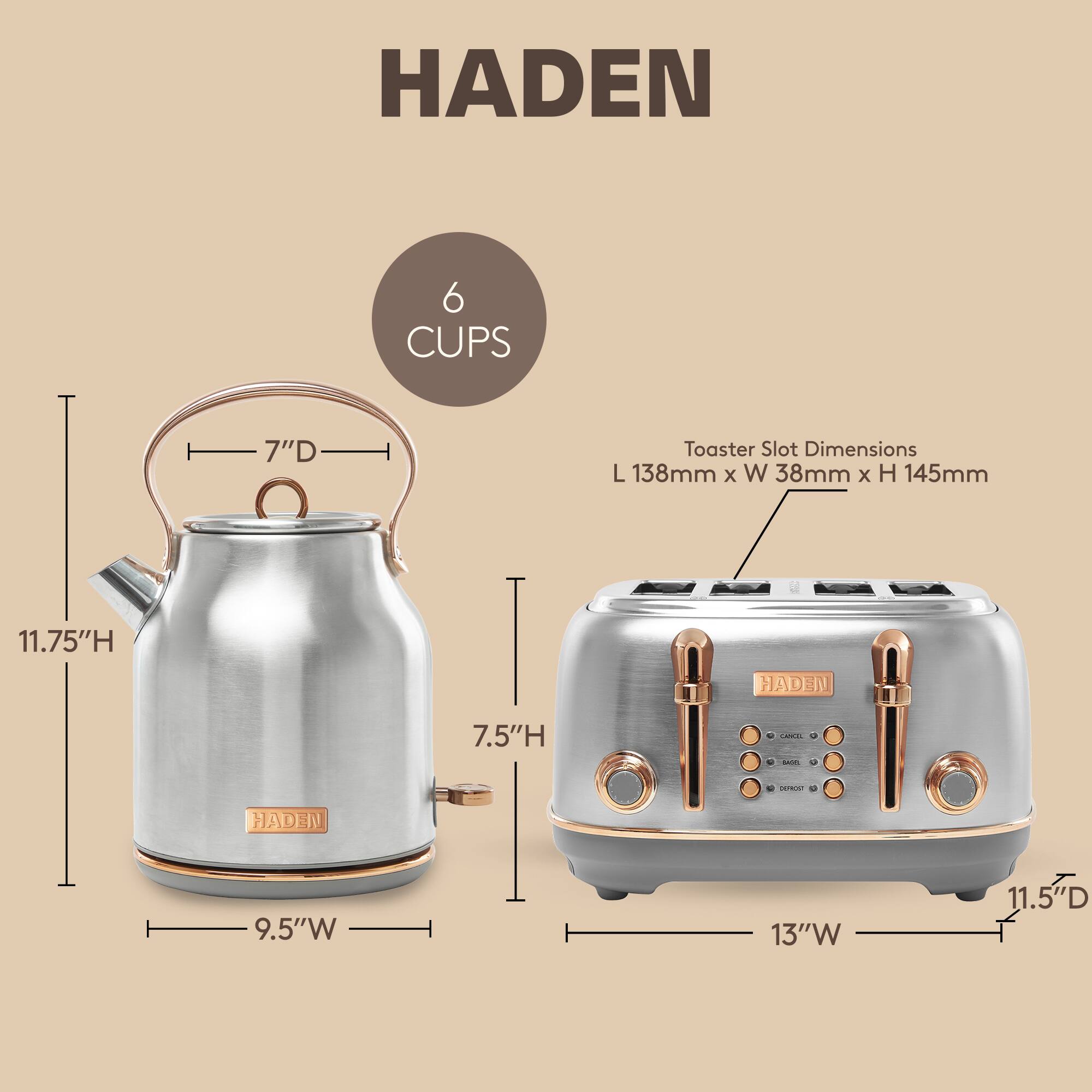 HADEN 6 CUPS 7"D Toaster Slot Dimensions L 138mm x W 38mm x H 145mm 11.75"H  
HADEN 7.5"H 9.5"W 13"W 11.5"D