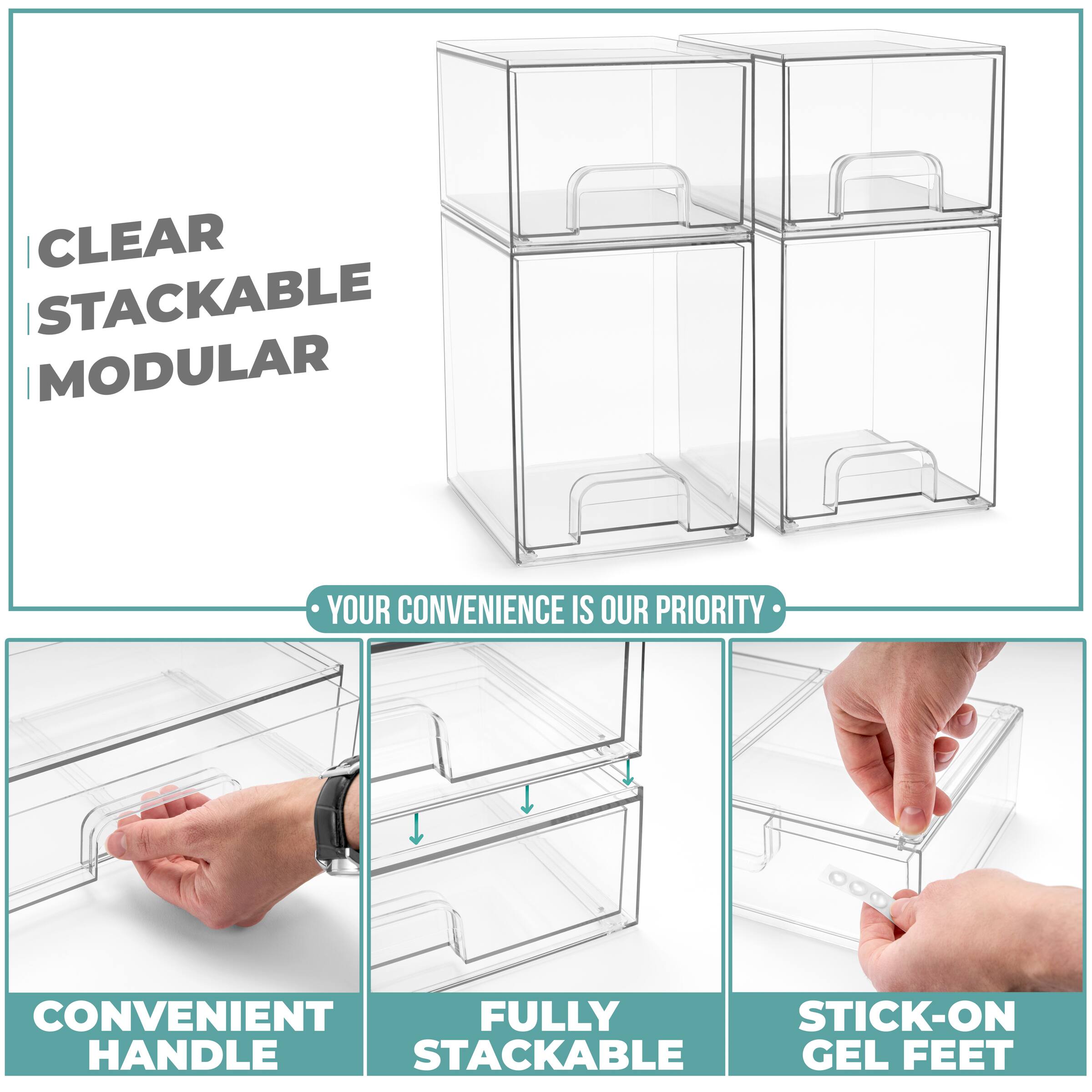 CLEAR STACKABLE MODULAR

YOUR CONVENIENCE IS OUR PRIORITY

CONVENIENT HANDLE

FULLY STACKABLE

STICK-ON GEL FEET