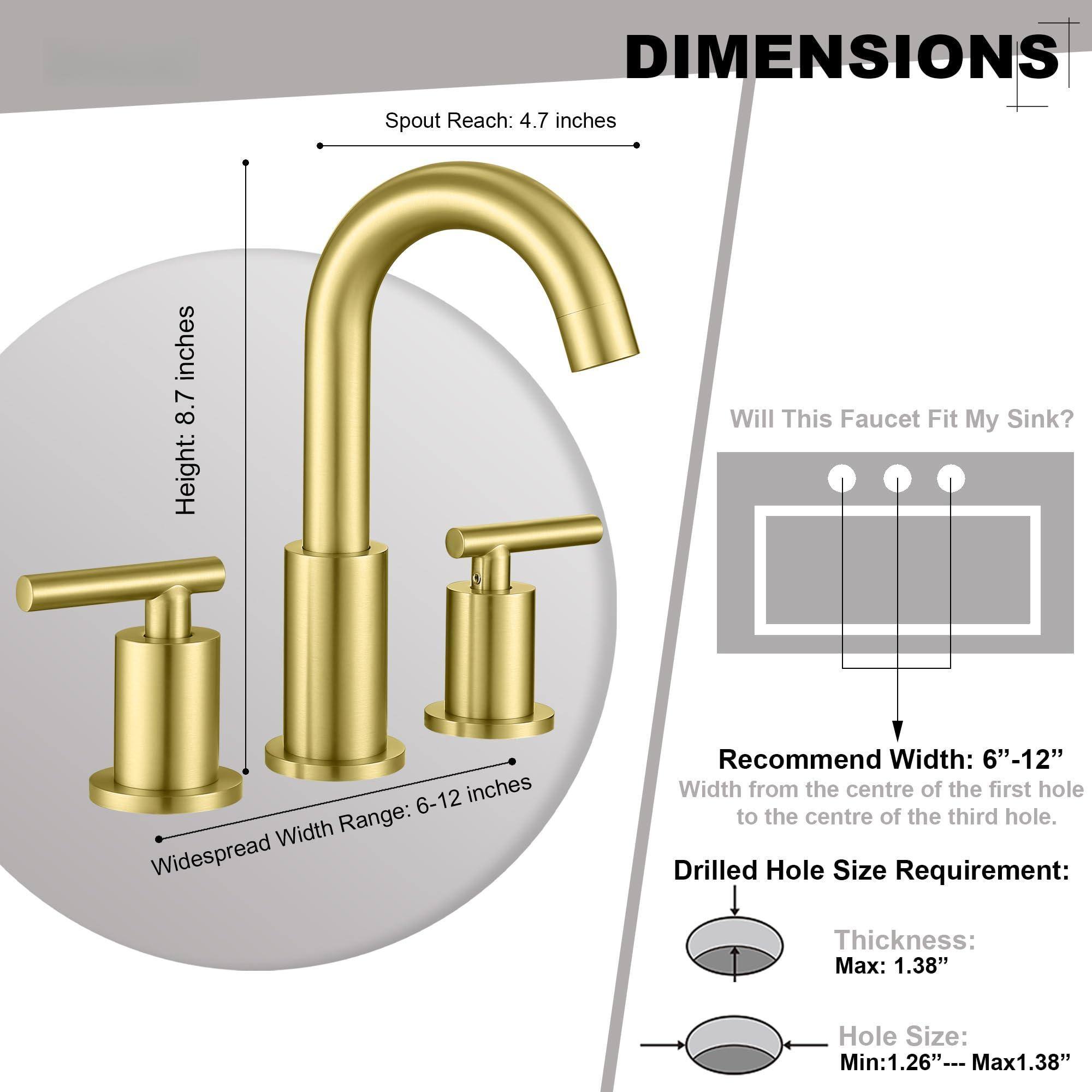 **DIMENSIONS**

- **Spout Reach:** 4.7 inches
- **Height:** 8.7 inches
- **Widespread Width Range:** 6-12 inches
- **Recommend Width:** 6"-12" (Width from the centre of the first hole to the centre of the third hole)

**Will This Faucet Fit My Sink?**

- **Drilled Hole Size Requirement:**
  - **Thickness:** Max: 1.38"
  - **Hole Size:** Min: 1.26" Max: 1.38"