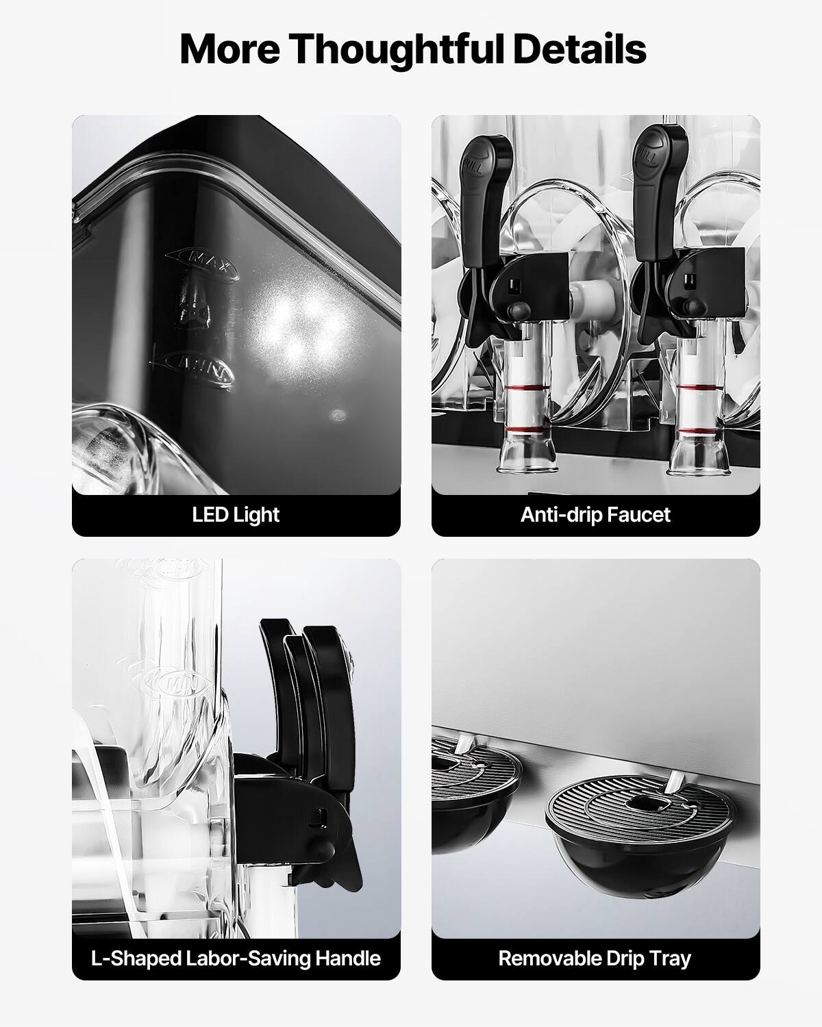 More Thoughtful Details

- LED Light
- Anti-drip Faucet
- L-Shaped Labor-Saving Handle
- Removable Drip Tray