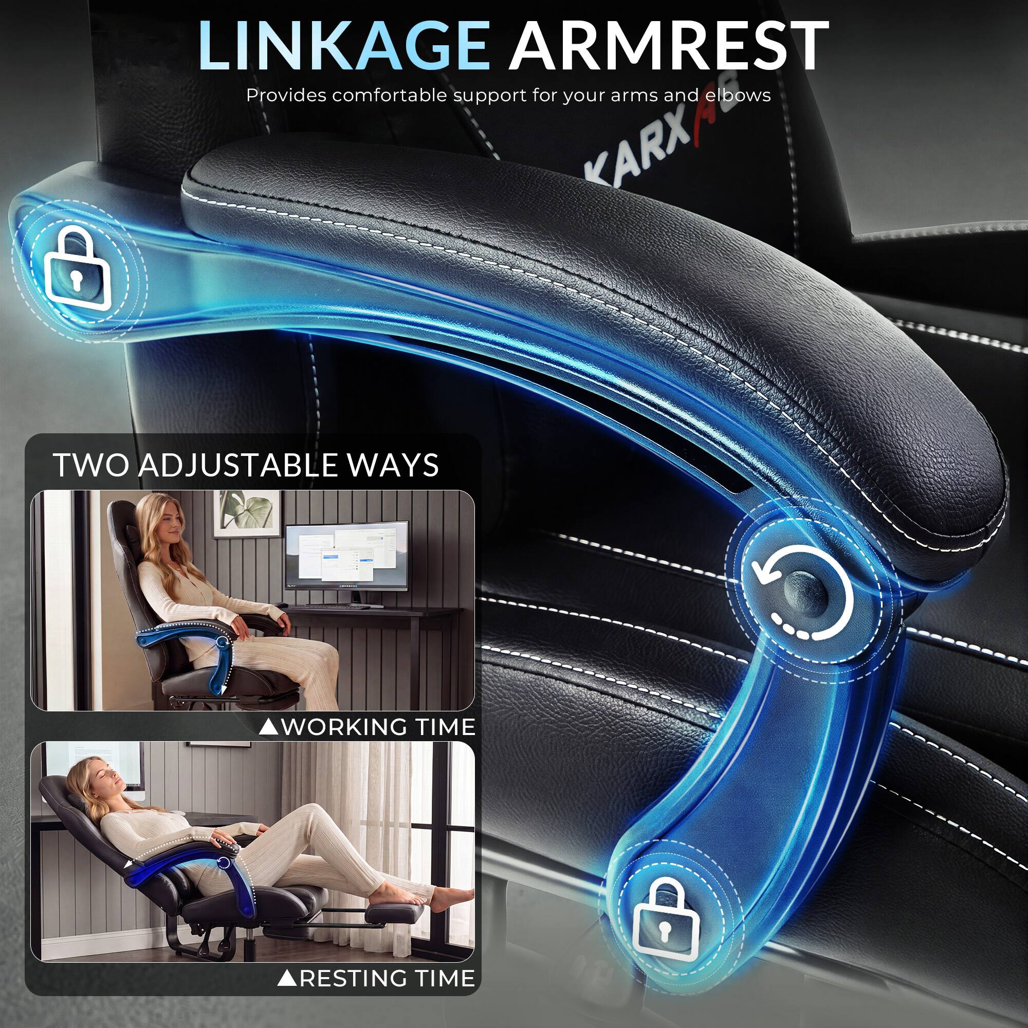 LINKAGE ARMREST  
Provides comfortable support for your arms and elbows  
KARX  

TWO ADJUSTABLE WAYS  
WORKING TIME  
RESTING TIME
