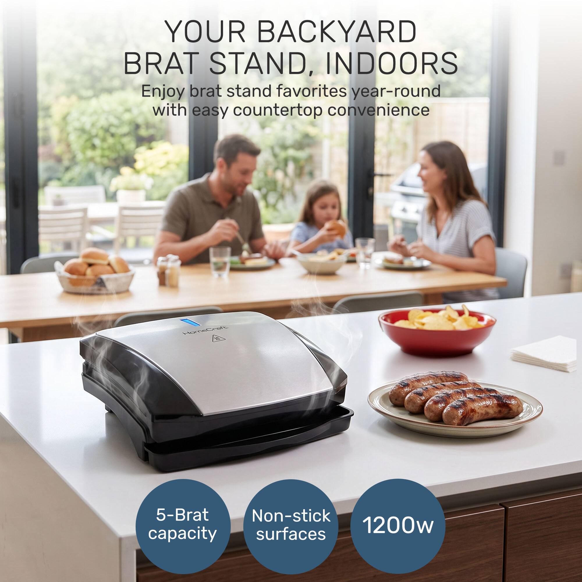 YOUR BACKYARD BRAT STAND, INDOORS  
Enjoy brat stand favorites year-round with easy countertop convenience  

HomeCreft 20  
5-Brat capacity  
Non-stick surfaces  
1200w