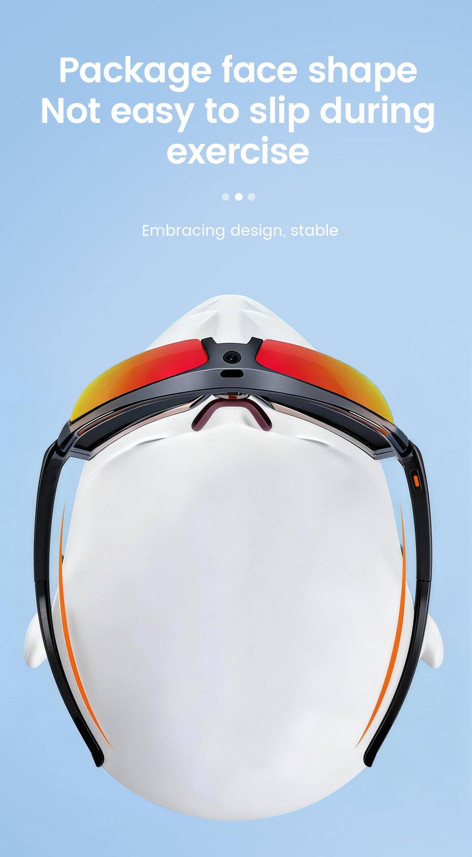 Package face shape  
Not easy to slip during exercise  
Embracing design, stable