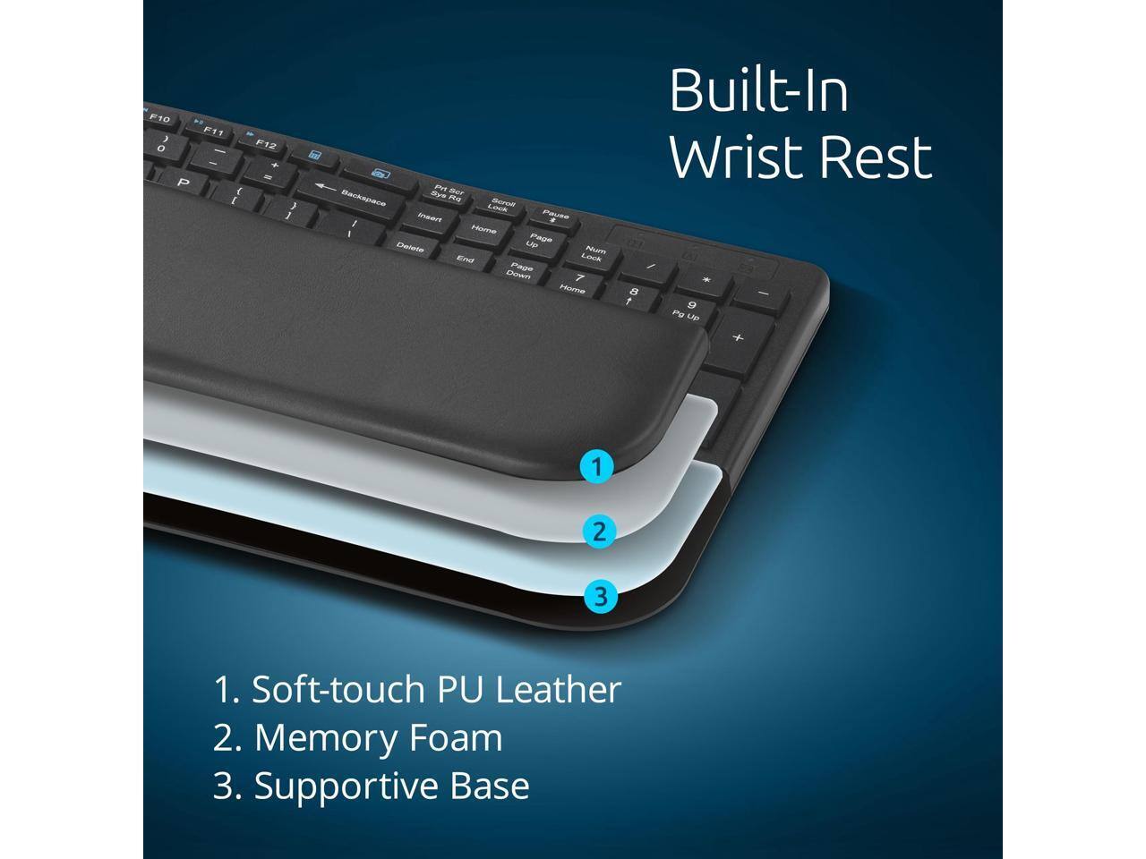 F10 F11 } O - - P { E  + - } 1 P Bor Backspace Bye Pa Look ioroe Anenr o  I Hto LP Pae Delete Huto End Loce Pade Down 7 notino_trcie Built-In Wrist Rest EA1 sa 8 -  Pe LP 1 2 3 1. Soft-touch PU Leather 2. Memory Foam 3. Supportive Base

Built-In Wrist Rest

1. Soft-touch PU Leather
2. Memory Foam
3. Supportive Base