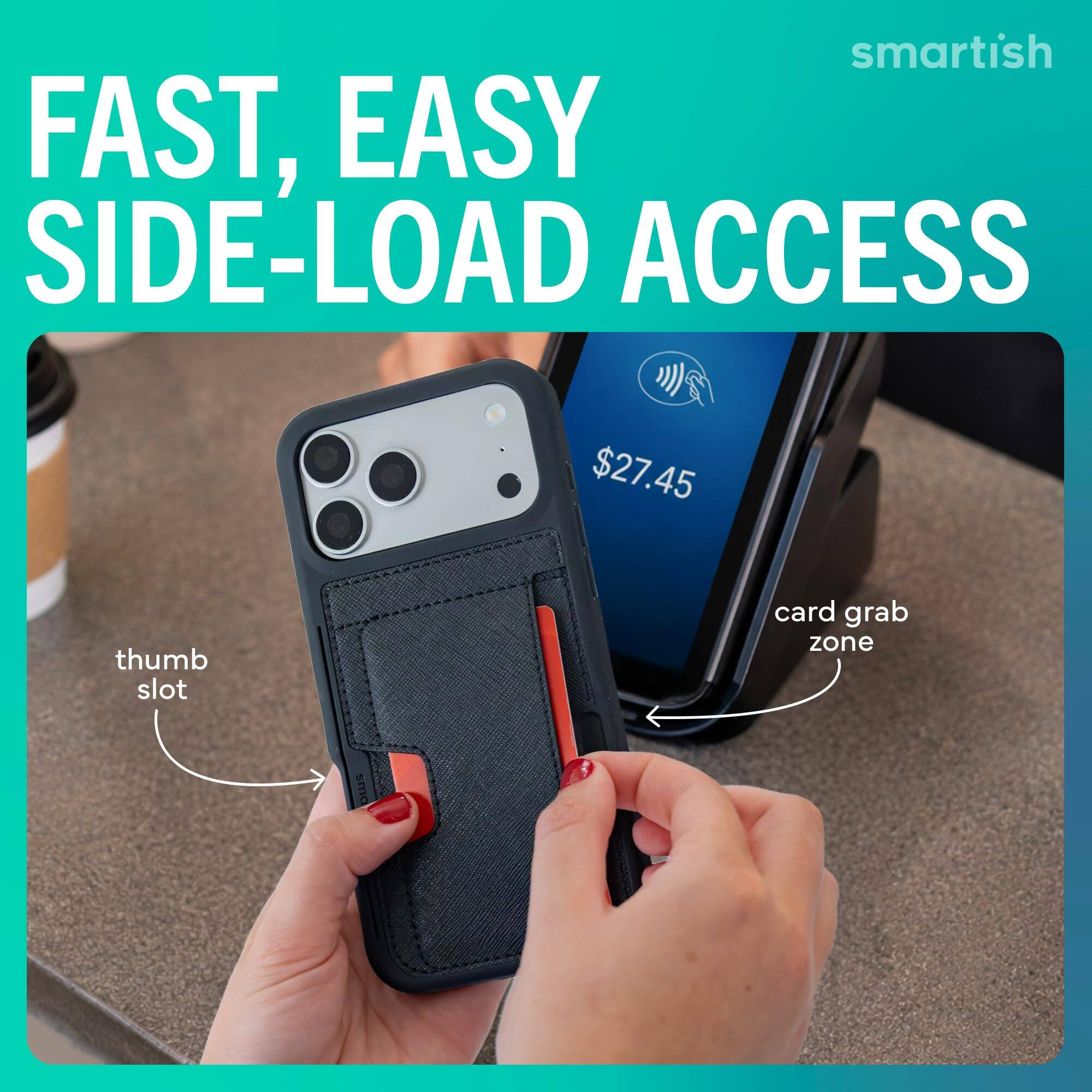 smartish FAST, EASY SIDE-LOAD ACCESS  
$27.45  
thumb slot  
card grab zone