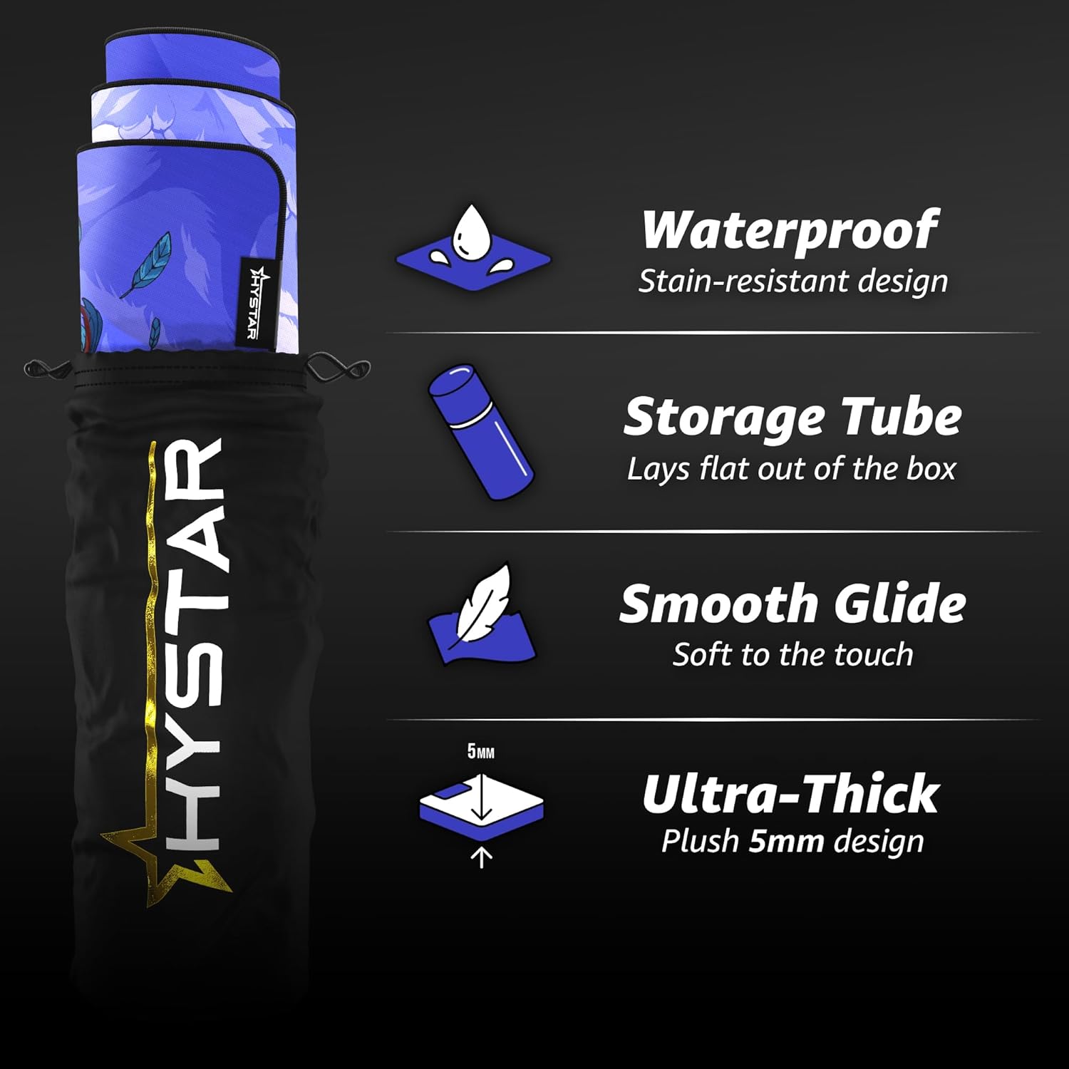RATEYAT HYSTAR 5  
Waterproof Stain-resistant design  
Storage Tube Lays flat out of the box  
Smooth Glide Soft to the touch  
Ultra-Thick Plush 5mm design