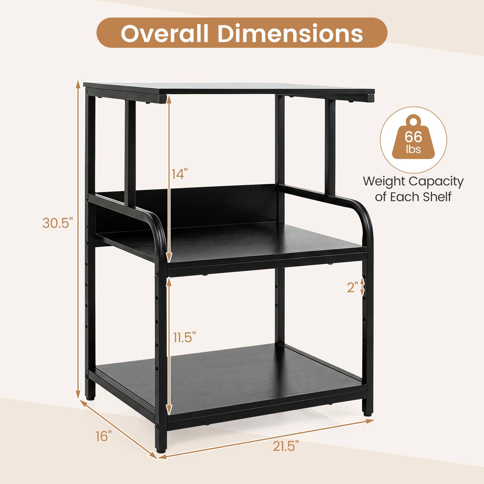 Overall Dimensions: 30.5" x 14" x 21.5"  
Weight Capacity of Each Shelf: 66 lbs