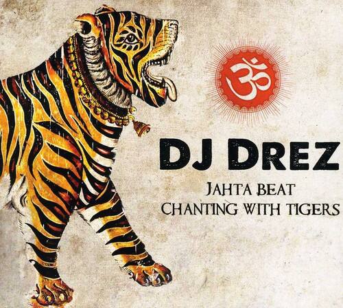 DJ DREZ  
JAHTA BEAT  
CHANTING WITH TIGERS