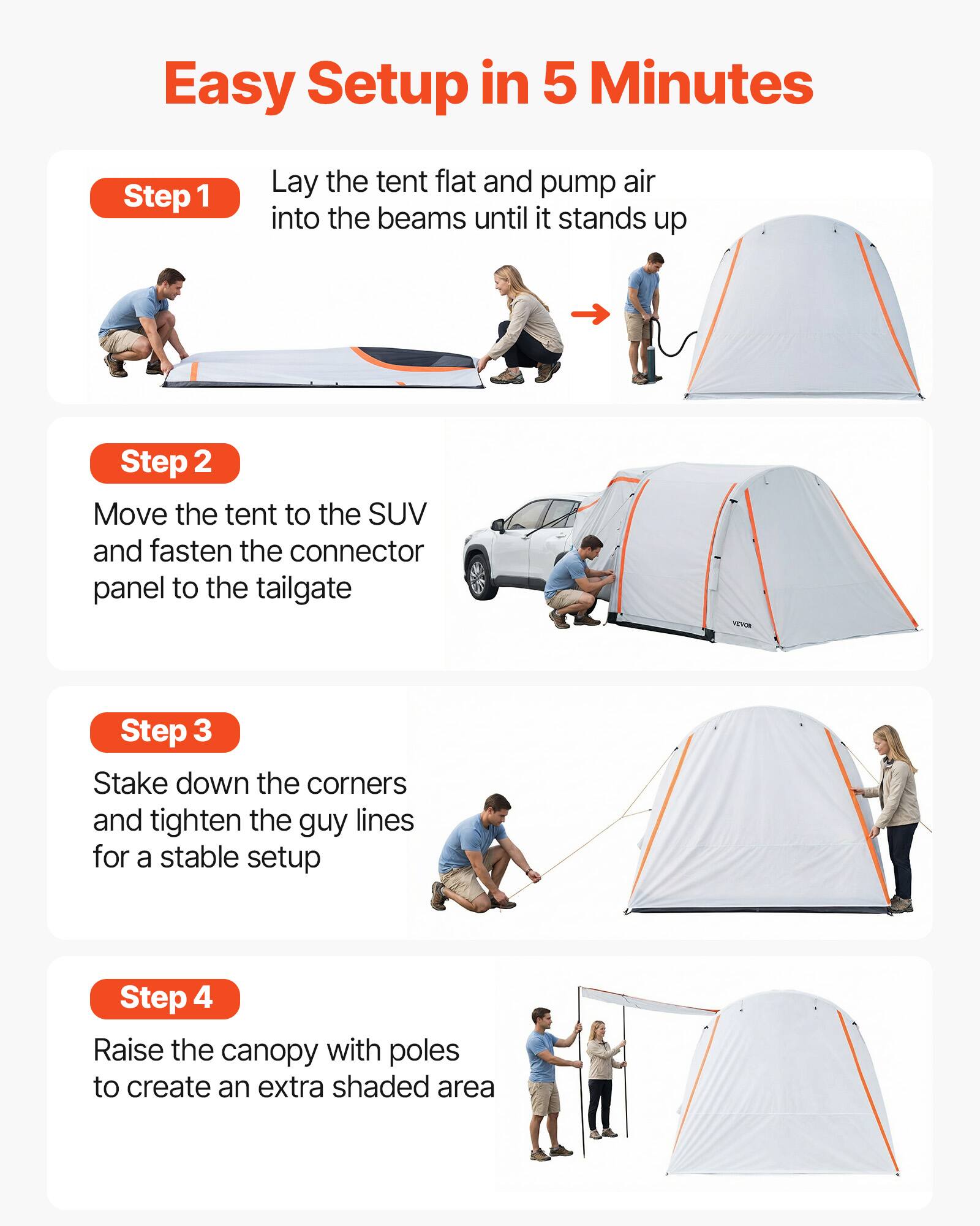Easy Setup in 5 Minutes

Step 1: Lay the tent flat and pump air into the beams until it stands up

Step 2: Move the tent to the SUV and fasten the connector panel to the tailgate

Step 3: Stake down the corners and tighten the guy lines for a stable setup

Step 4: Raise the canopy with poles to create an extra shaded area