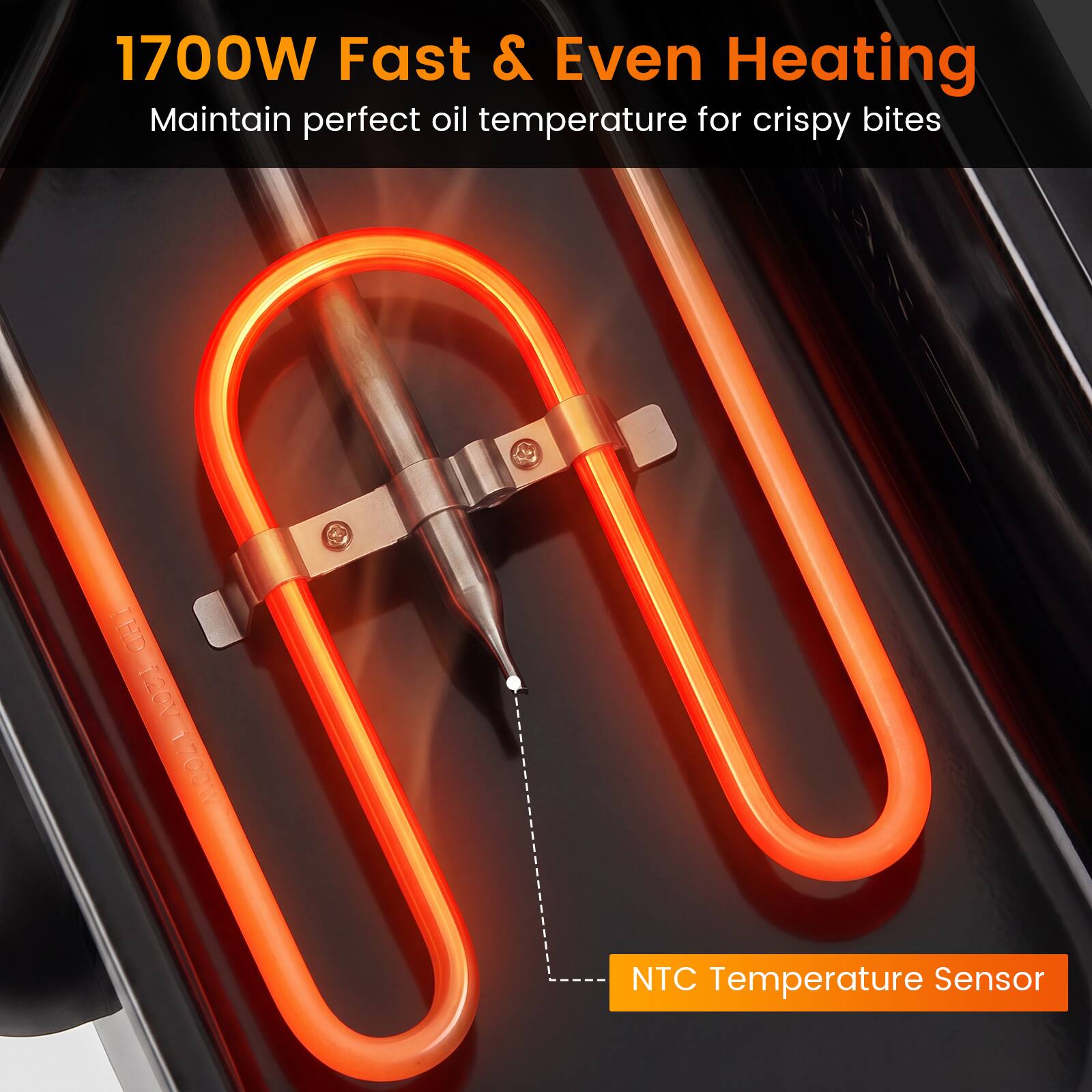 1700W Fast & Even Heating  
Maintain perfect oil temperature for crispy bites  
126V  
NTC Temperature Sensor