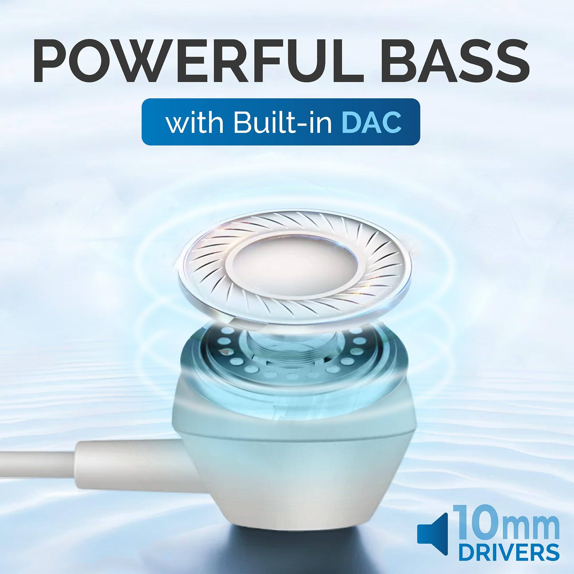POWERFUL BASS with Built-in DAC  
10mm DRIVERS