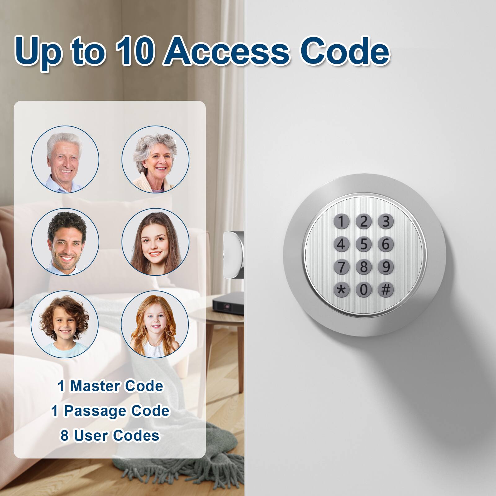 Up to 10 Access Code
1 Master Code
1 Passage Code
8 User Codes