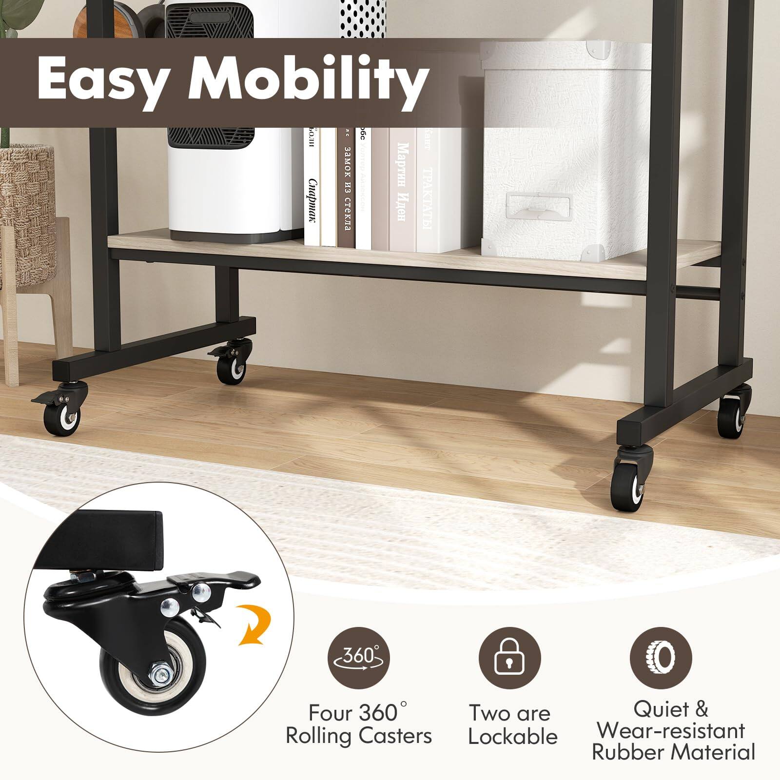 Easy Mobility:  
- Four 360° Rolling Casters  
- Two are Lockable  
- Quiet & Wear-resistant Rubber Material