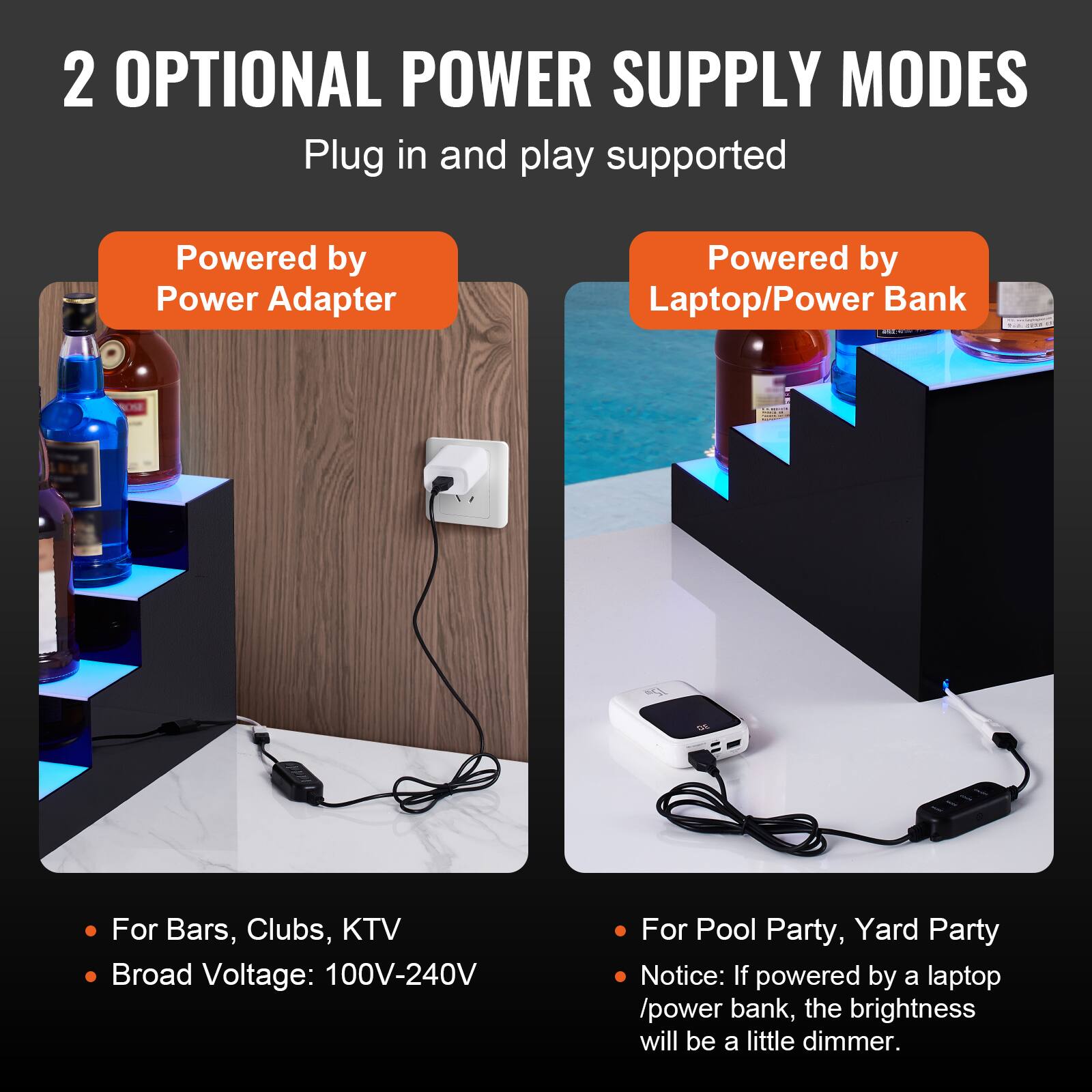 2 OPTIONAL POWER SUPPLY MODES  
Plug in and play supported  

**Powered by Power Adapter**  
- For Bars, Clubs, KTV  
- Broad Voltage: 100V-240V  

**Powered by Laptop/Power Bank**  
- For Pool Party, Yard Party  
- Notice: If powered by a laptop/power bank, the brightness will be a little dimmer.