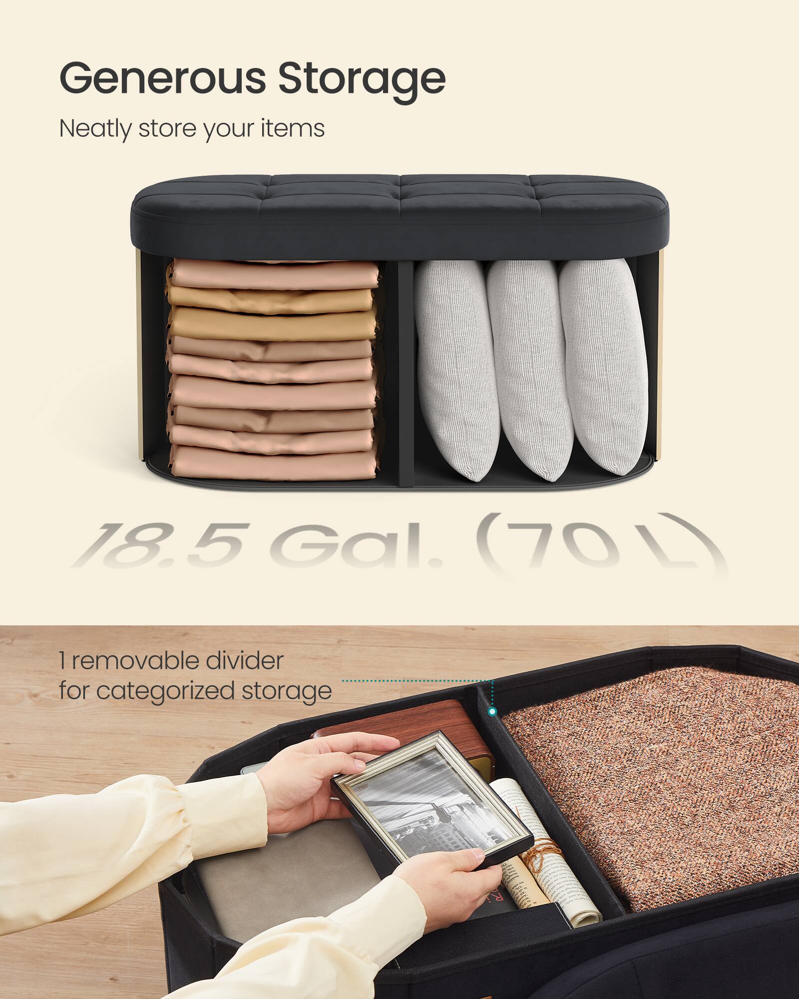 Generous Storage  
Neatly store your items  

18.5 Gal. (70L)  

1 removable divider for categorized storage