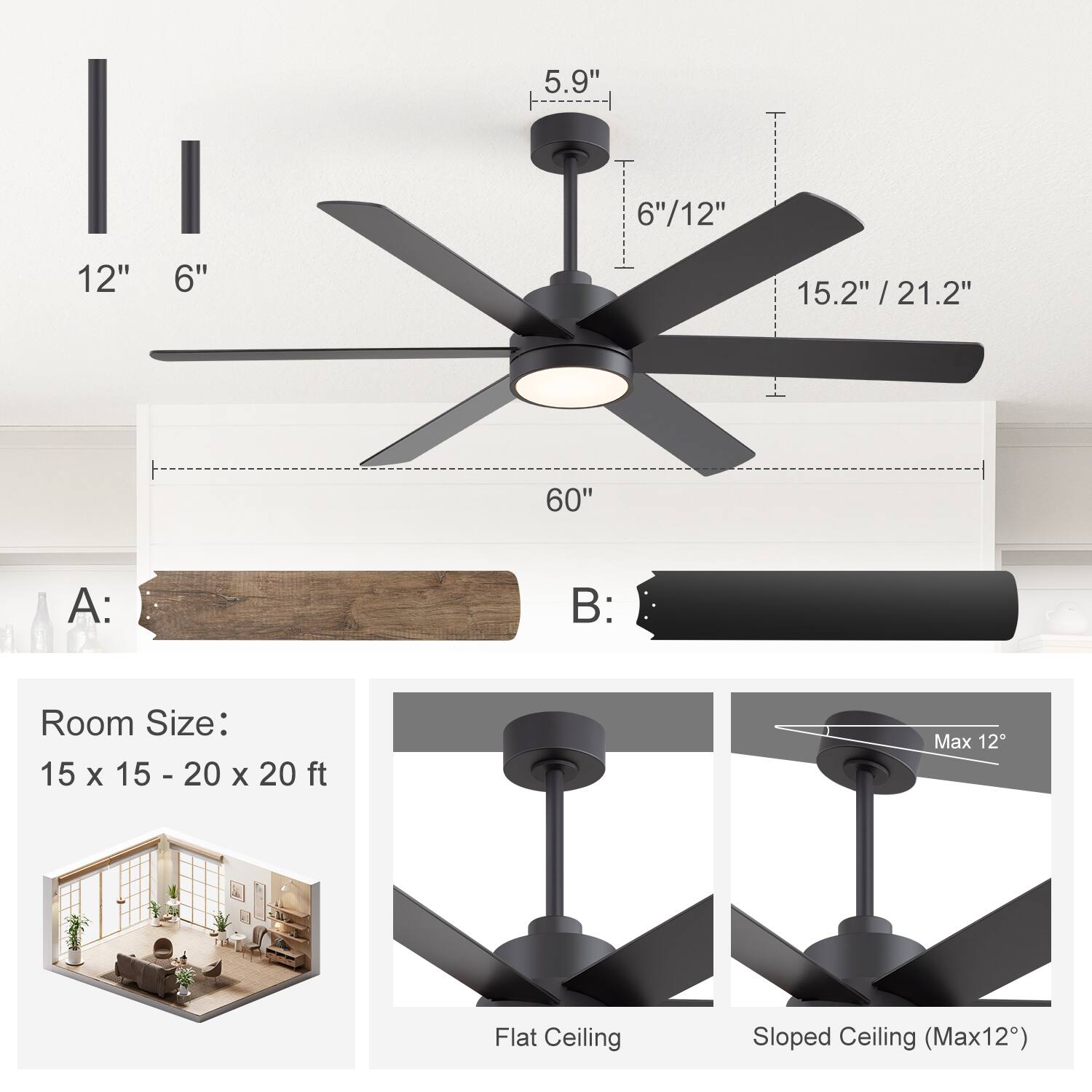 - 5.9"
- 6"/12"
- 12"
- 6"
- 15.2" / 21.2"
- 60"

A:  
B:  

Room Size:  
15 x 15 - 20 x 20 ft  

Flat Ceiling  
Sloped Ceiling (Max 12°)