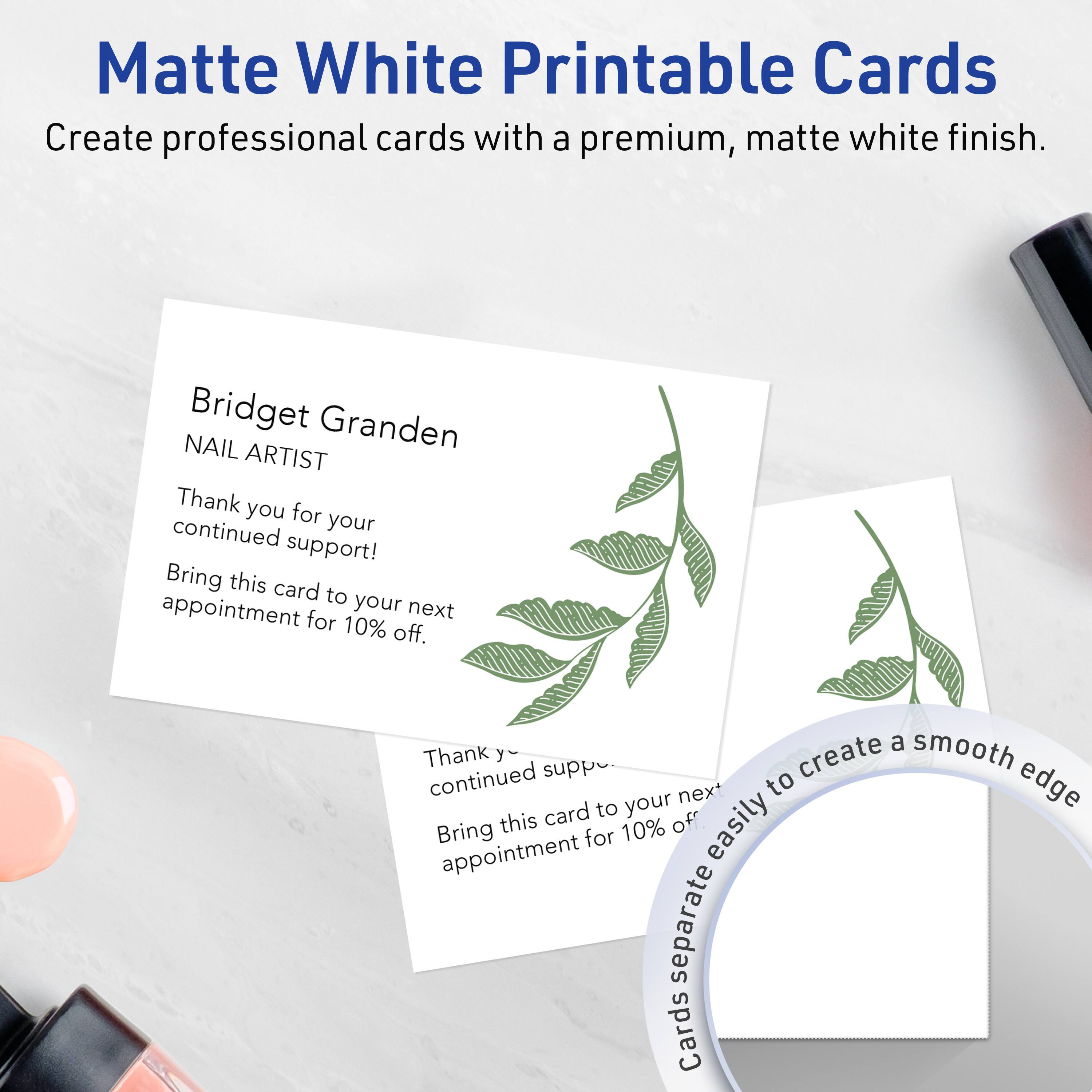 Matte White Printable Cards  
Create professional cards with a premium, matte white finish.  

Bridget Granden  
NAIL ARTIST  

Thank you for your continued support!  
Bring this card to your next appointment for 10% off.  

Cards separate easily to create a smooth edge.