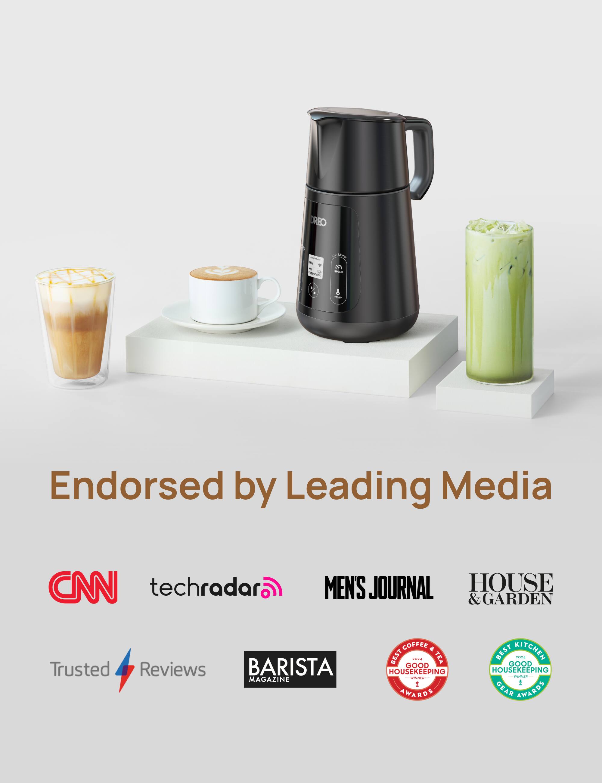 DREO - 4 - I ! I Endorsed by Leading Media CNN techradar MENS JOURNAL HOUSE & GARDEN Trusted Reviews BARISTA MAGAZINE COFFEE & TEA HOUSEKEEPING AWARDS BEST KITCHEN - GOOD HOUSEKEEPING - GEAR AWARDS