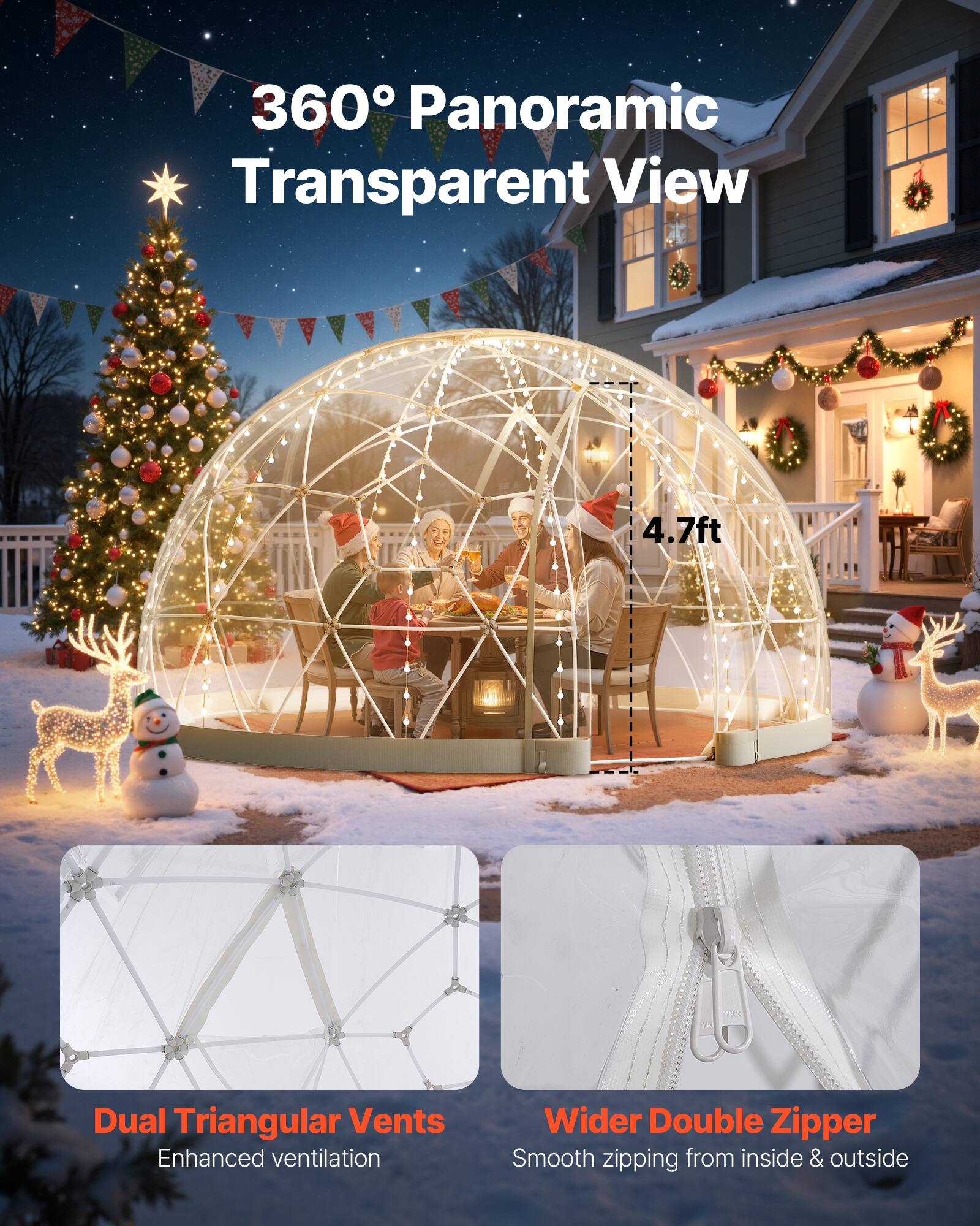 360° Panoramic Transparent View

4.7ft

Dual Triangular Vents
Enhanced ventilation

Wider Double Zipper
Smooth zipping from inside & outside