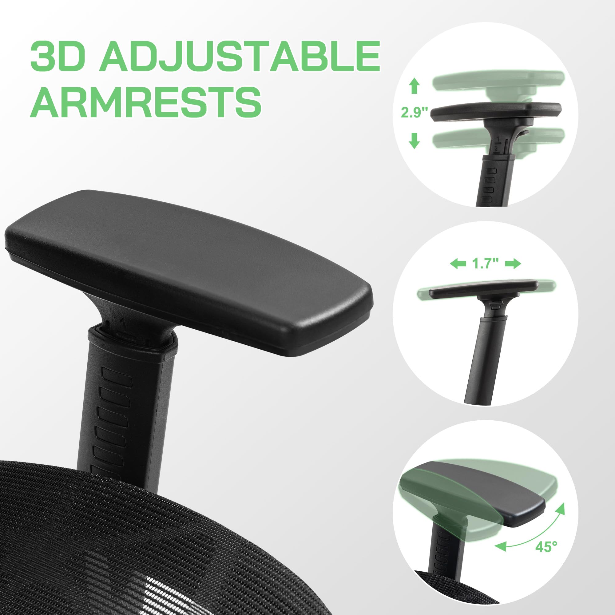 3D Adjustable Armrests

- Up/Down: 2.9"
- Left/Right: 1.7"
- Tilt: 45°