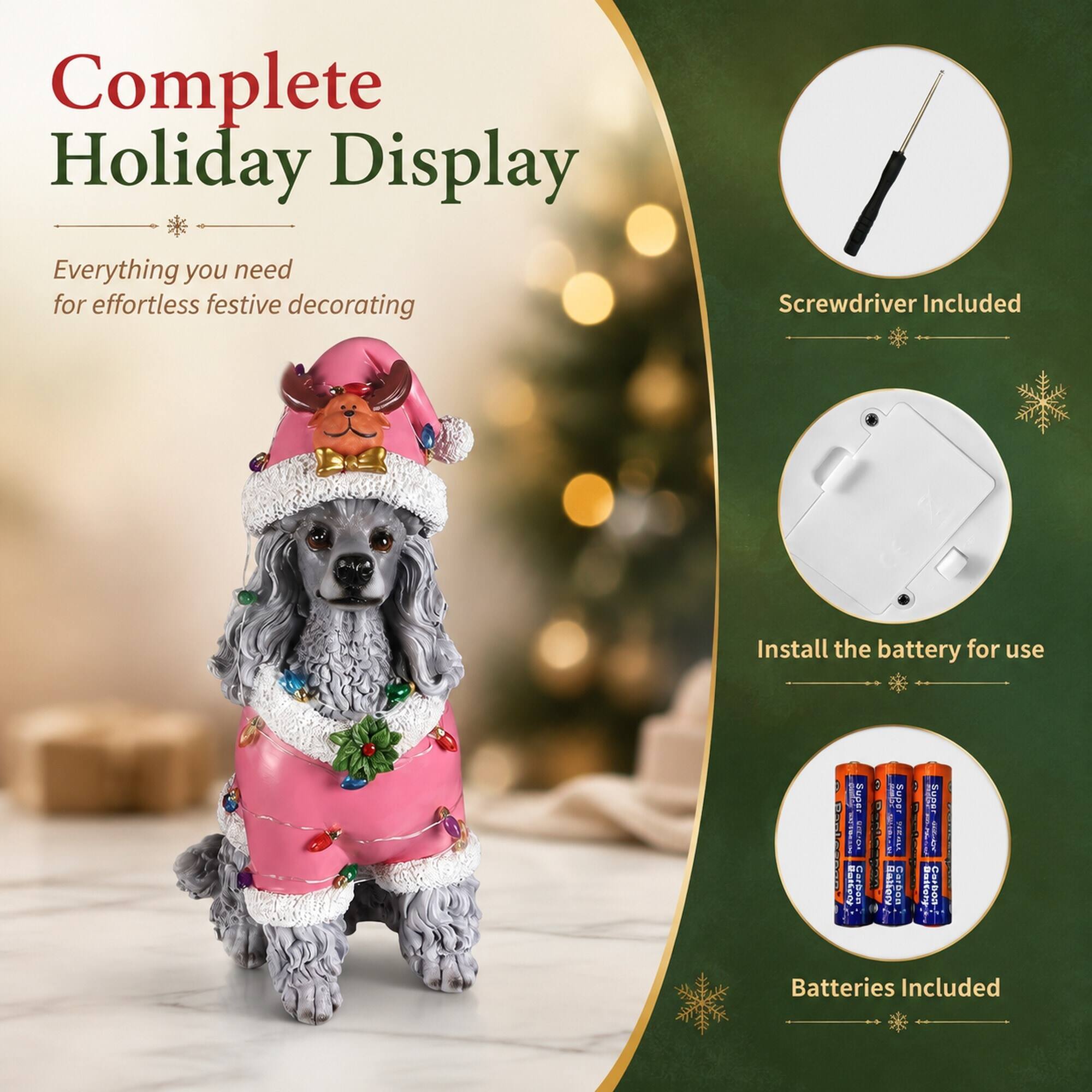 Complete Holiday Display  
Everything you need for effortless festive decorating  
Screwdriver Included  
Install the battery for use  
Batteries Included