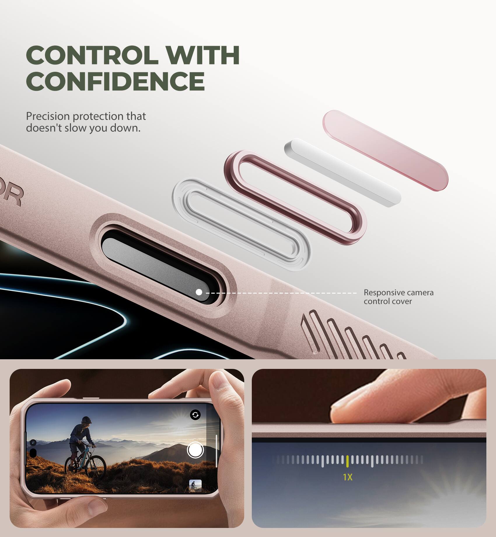 CONTROL WITH CONFIDENCE  
Precision protection that doesn't slow you down.  
Responsive camera control cover  
1X