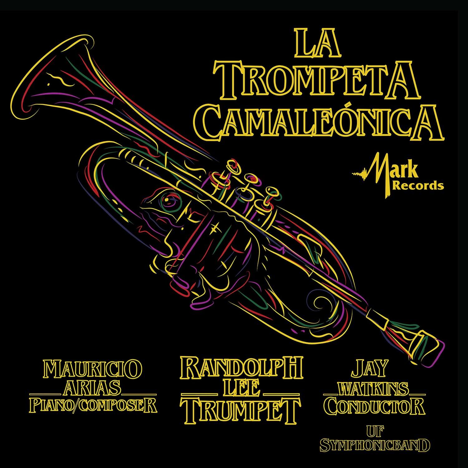 LA TROMPETA CAMALEÓNICA

Mark Records

MAURICIO ARIAS  
PIANO/COMPOSER

RANDOLPH LEE  
TRUMPET

JAY WATKINS  
CONDUCTOR  
UF SYMPHONICBAND