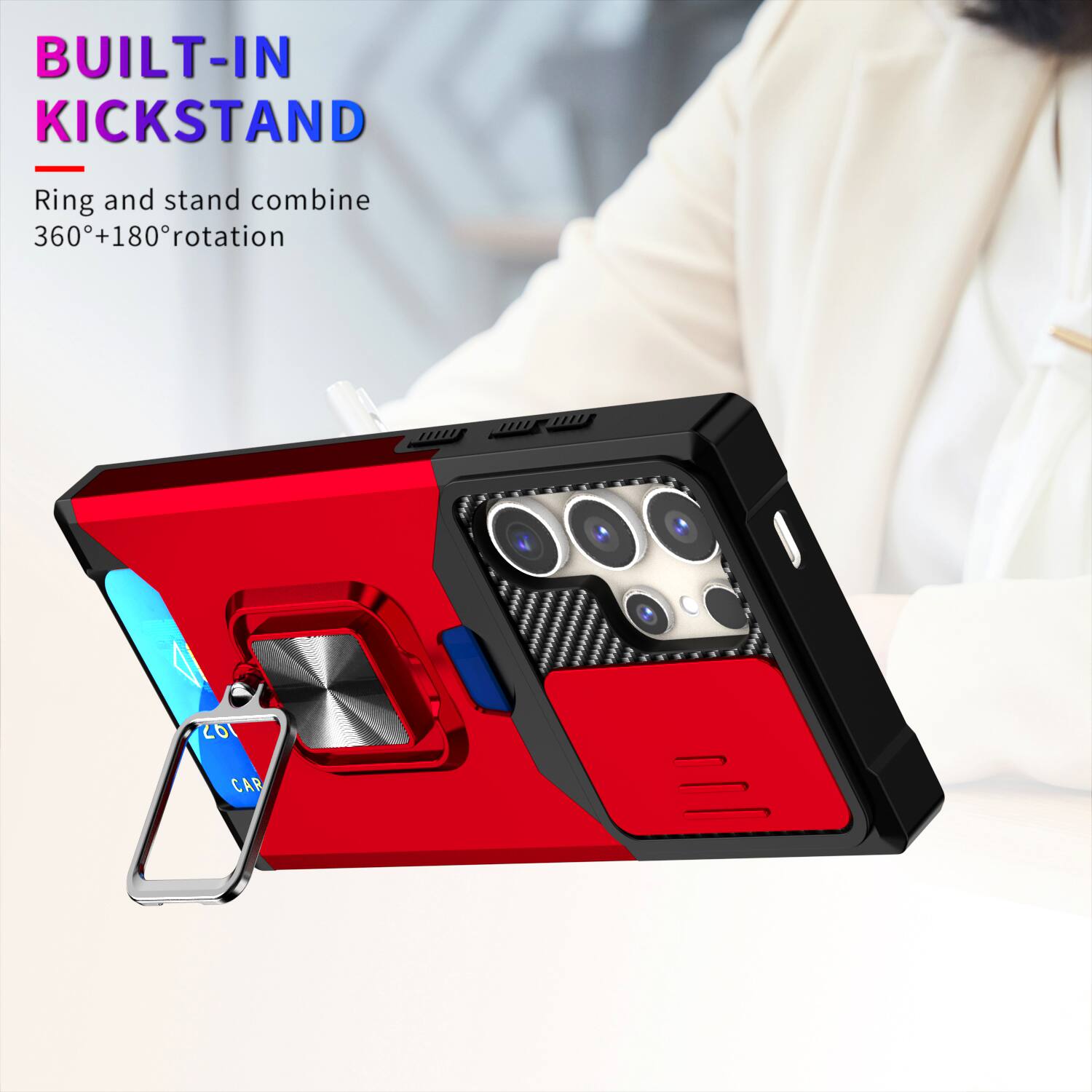 BUILT-IN KICKSTAND  
Ring and stand combine 360° + 180° rotation