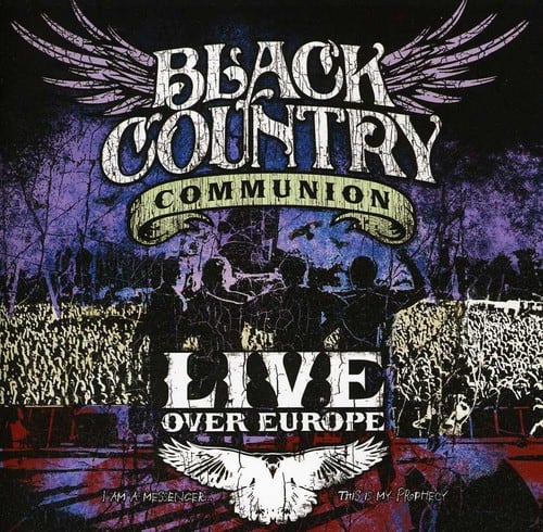 BLACK COUNTRY COMMUNION  
LIVE OVER EUROPE  

I AM A MESSENGER  
THIS IS MY PROPHECY