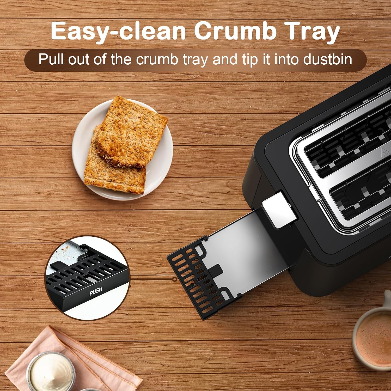 Easy-clean Crumb Tray  
Pull out of the crumb tray and tip it into dustbin