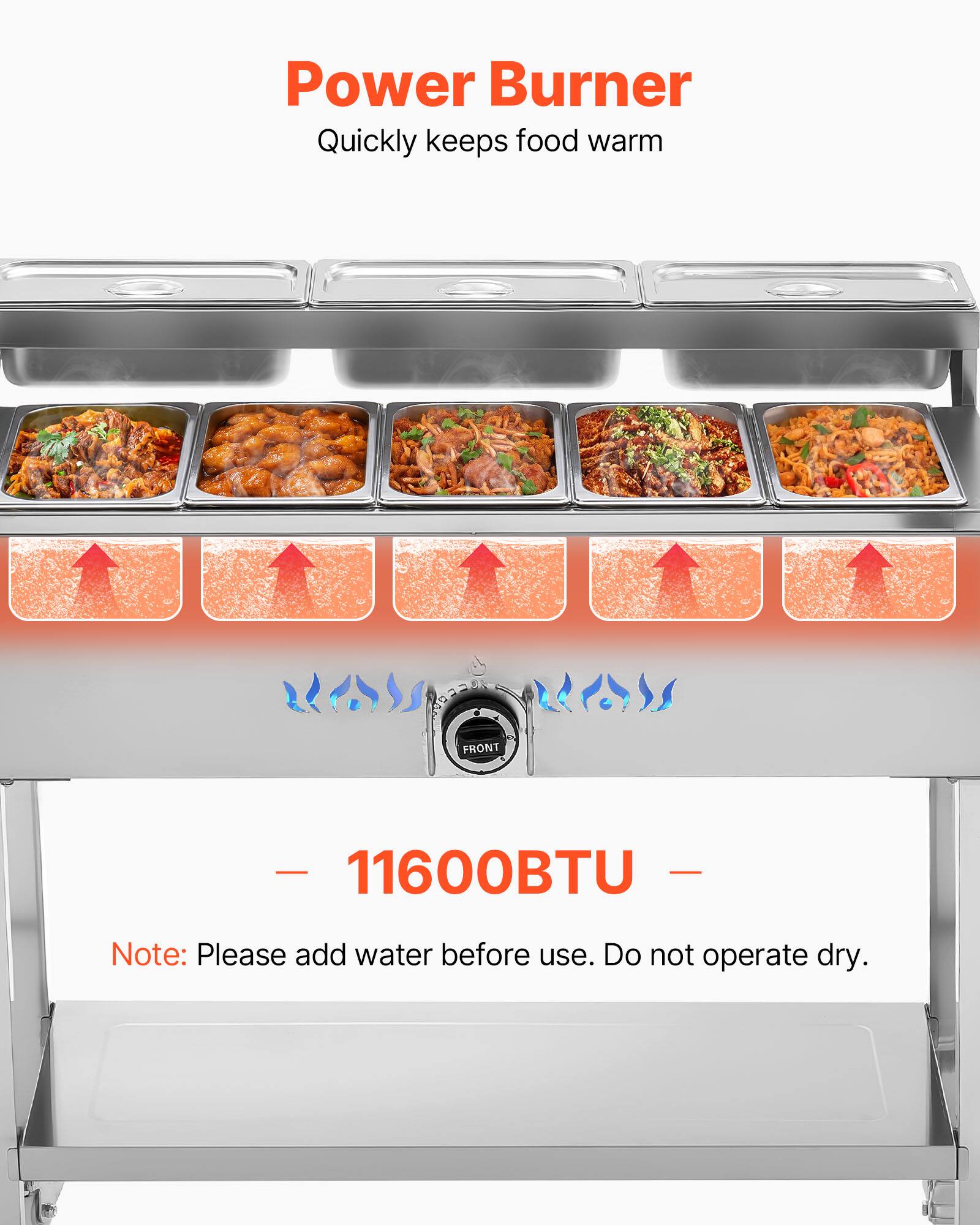 Power Burner  
Quickly keeps food warm  

FRONT  

11600BTU  

Note: Please add water before use. Do not operate dry.